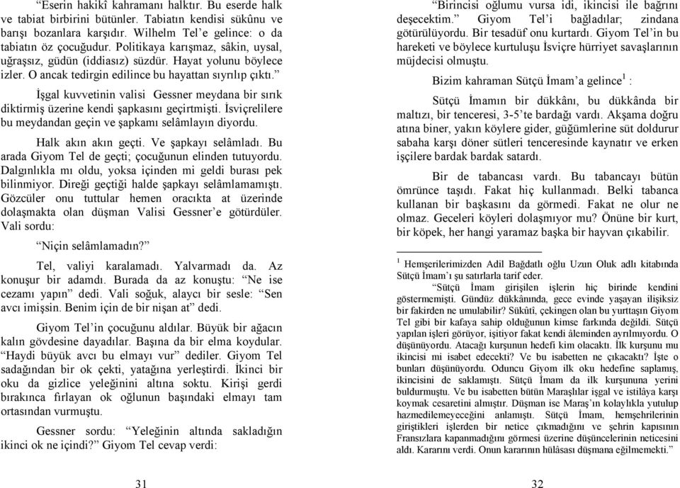 Đşgal kuvvetinin valisi Gessner meydana bir sırık diktirmiş üzerine kendi şapkasını geçirtmişti. Đsviçrelilere bu meydandan geçin ve şapkamı selâmlayın diyordu. Halk akın akın geçti.