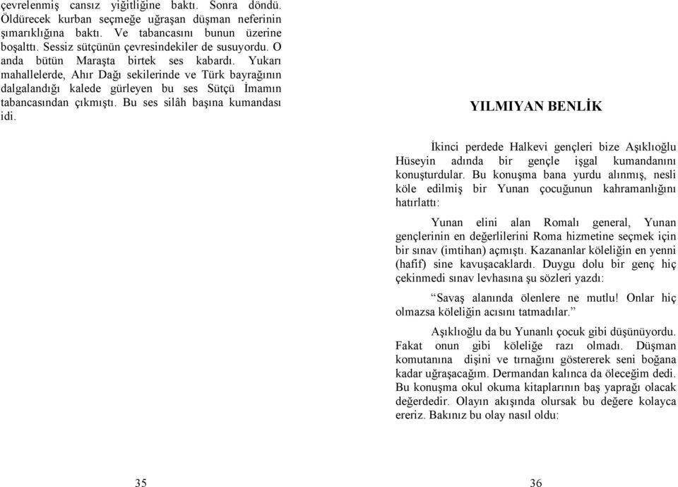 Yukarı mahallelerde, Ahır Dağı sekilerinde ve Türk bayrağının dalgalandığı kalede gürleyen bu ses Sütçü Đmamın tabancasından çıkmıştı. Bu ses silâh başına kumandası idi.