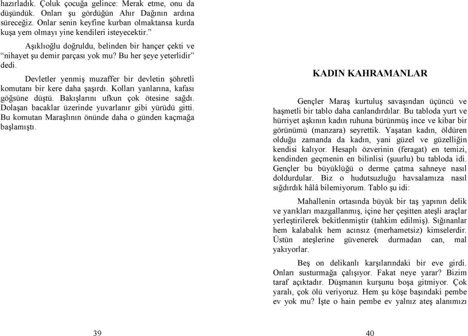 Devletler yenmiş muzaffer bir devletin şöhretli komutanı bir kere daha şaşırdı. Kolları yanlarına, kafası göğsüne düştü. Bakışlarını ufkun çok ötesine sağdı.