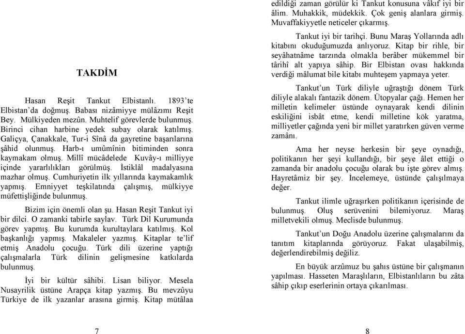 Millî mücâdelede Kuvây-ı milliyye içinde yararlılıkları görülmüş. Đstiklâl madalyasına mazhar olmuş. Cumhuriyetin ilk yıllarında kaymakamlık yapmış.