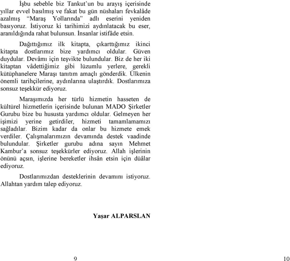 Güven duydular. Devâmı için teşvikte bulundular. Biz de her iki kitaptan vâdettiğimiz gibi lüzumlu yerlere, gerekli kütüphanelere Maraşı tanıtım amaçlı gönderdik.