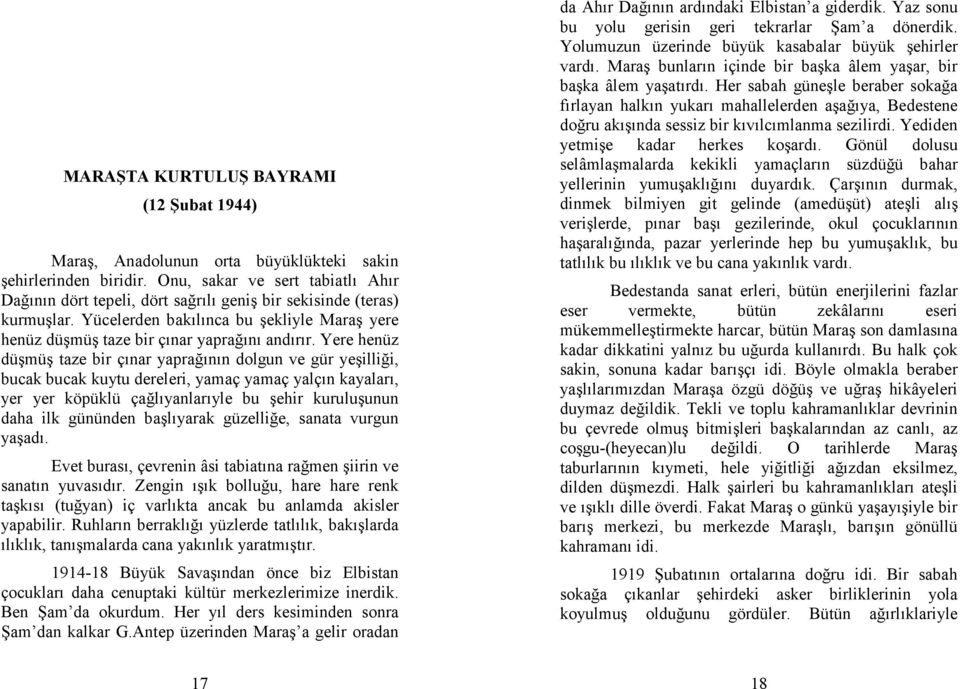 Yere henüz düşmüş taze bir çınar yaprağının dolgun ve gür yeşilliği, bucak bucak kuytu dereleri, yamaç yamaç yalçın kayaları, yer yer köpüklü çağlıyanlarıyle bu şehir kuruluşunun daha ilk gününden