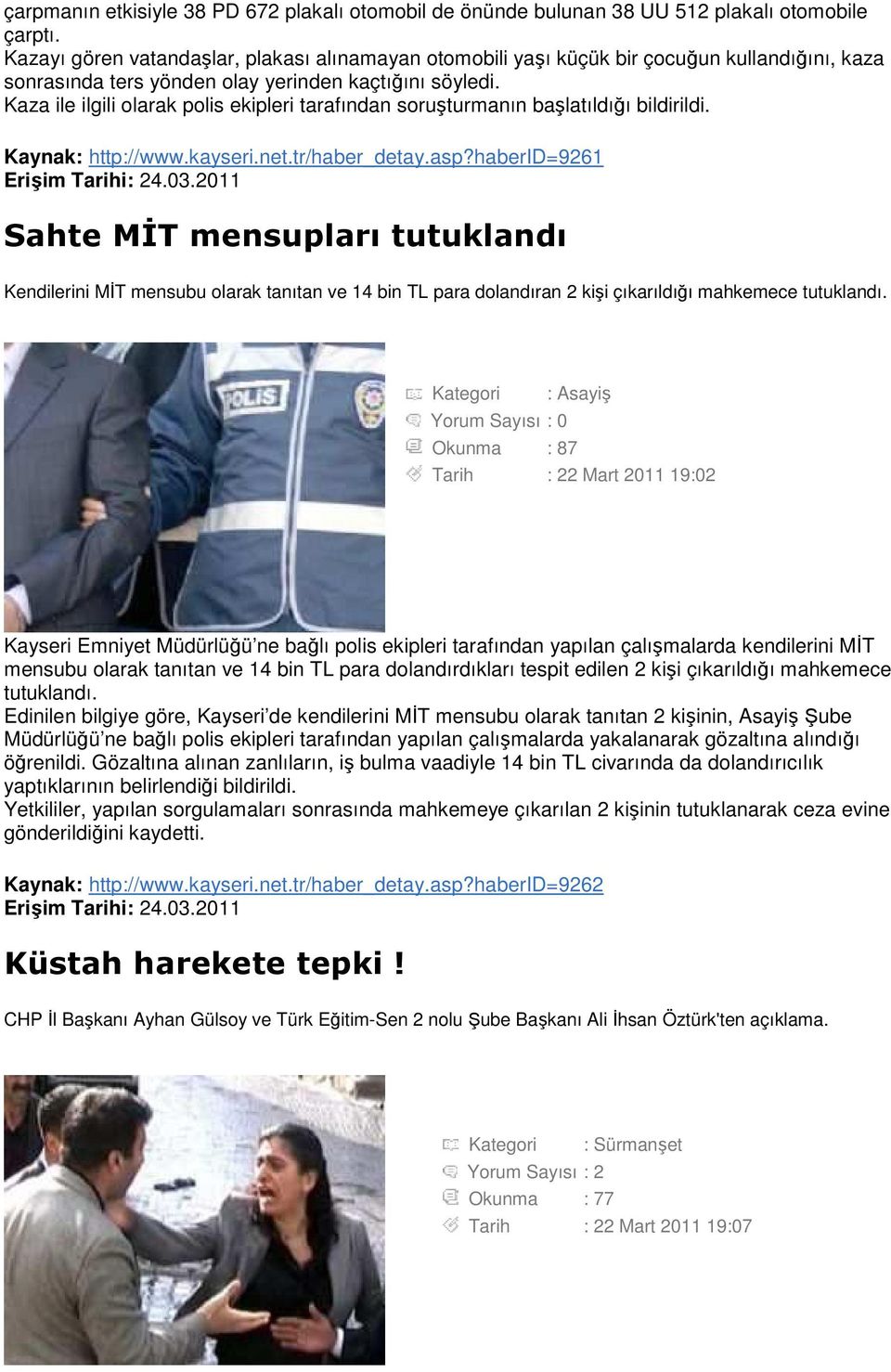 Kaza ile ilgili olarak polis ekipleri tarafından soruşturmanın başlatıldığı bildirildi. Kaynak: http://www.kayseri.net.tr/haber_detay.asp?