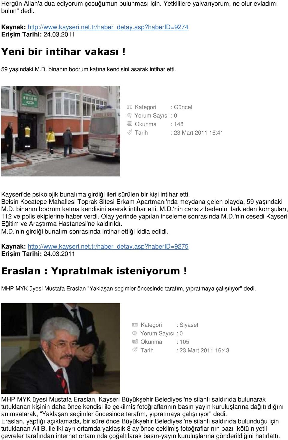Kategori : Güncel Okunma : 148 Tarih : 23 Mart 2011 16:41 Kayseri'de psikolojik bunalıma girdiği ileri sürülen bir kişi intihar etti.
