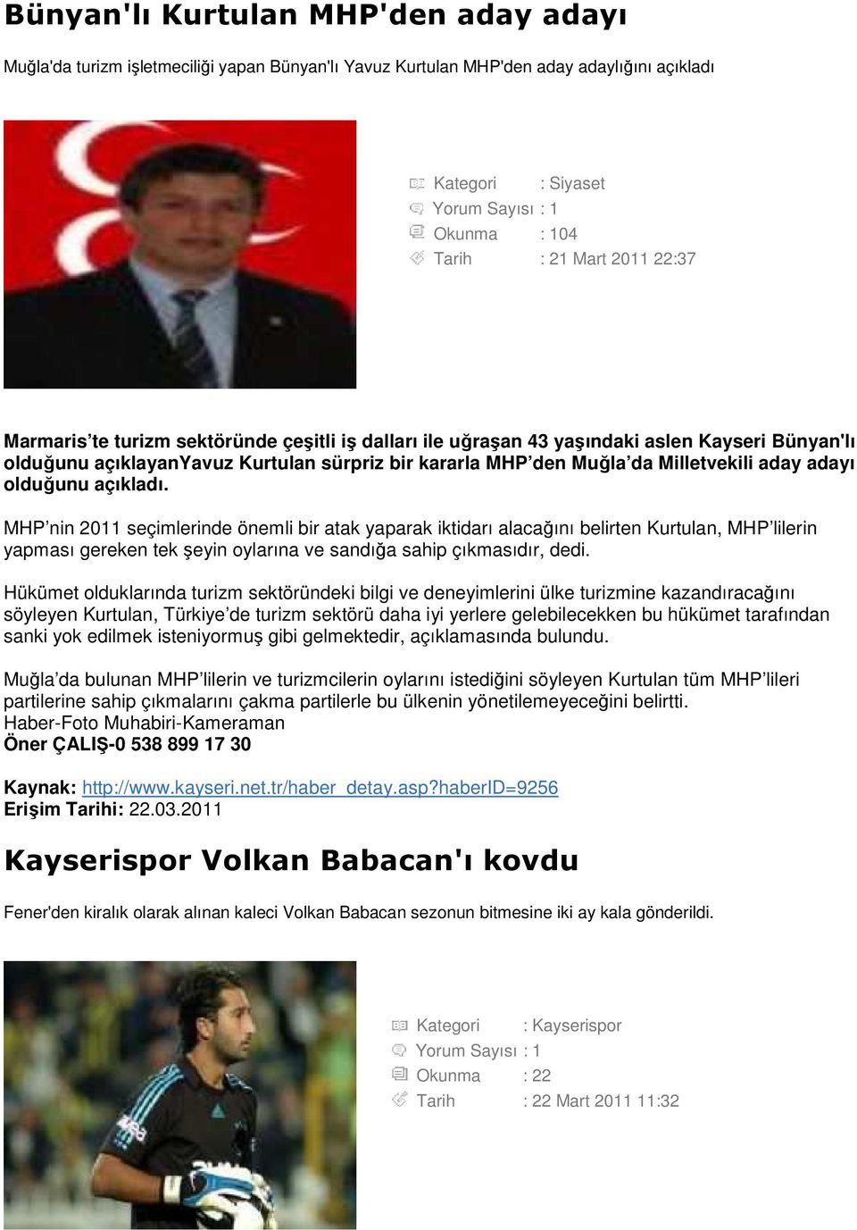 adayı olduğunu açıkladı. MHP nin 2011 seçimlerinde önemli bir atak yaparak iktidarı alacağını belirten Kurtulan, MHP lilerin yapması gereken tek şeyin oylarına ve sandığa sahip çıkmasıdır, dedi.