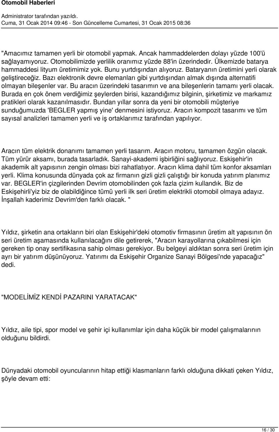 Bazı elektronik devre elemanları gibi yurtdışından almak dışında alternatifi olmayan bileşenler var. Bu aracın üzerindeki tasarımın ve ana bileşenlerin tamamı yerli olacak.