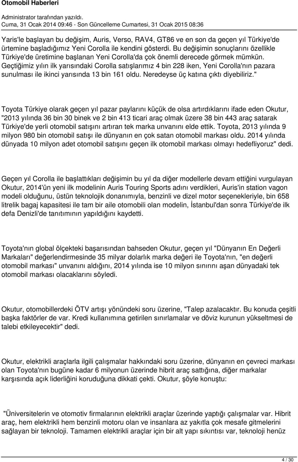 Geçtiğimiz yılın ilk yarısındaki Corolla satışlarımız 4 bin 228 iken, Yeni Corolla'nın pazara sunulması ile ikinci yarısında 13 bin 161 oldu. Neredeyse üç katına çıktı diyebiliriz.