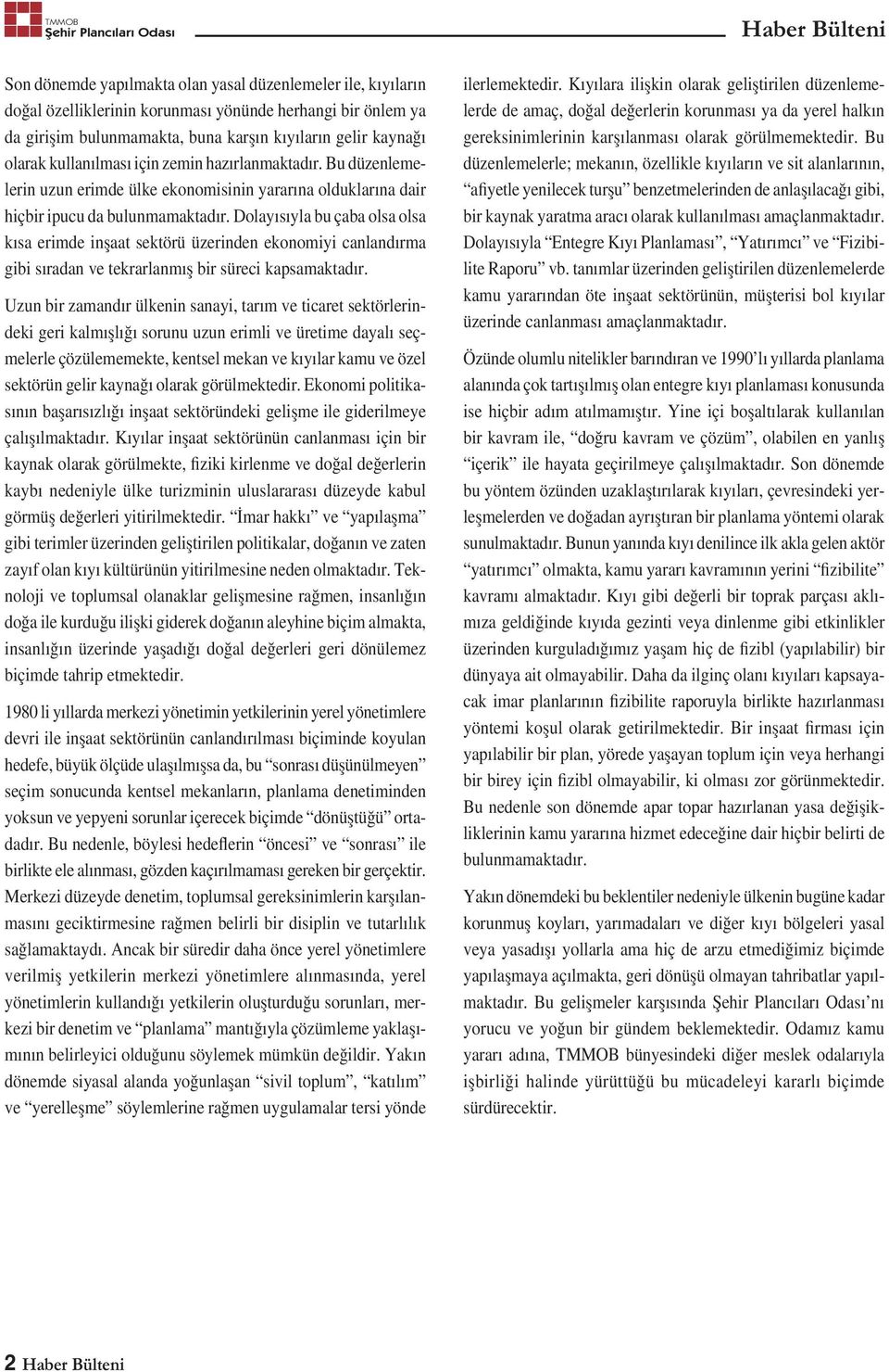 Dolayısıyla bu çaba olsa olsa kısa erimde inșaat sektörü üzerinden ekonomiyi canlandırma gibi sıradan ve tekrarlanmıș bir süreci kapsamaktadır.