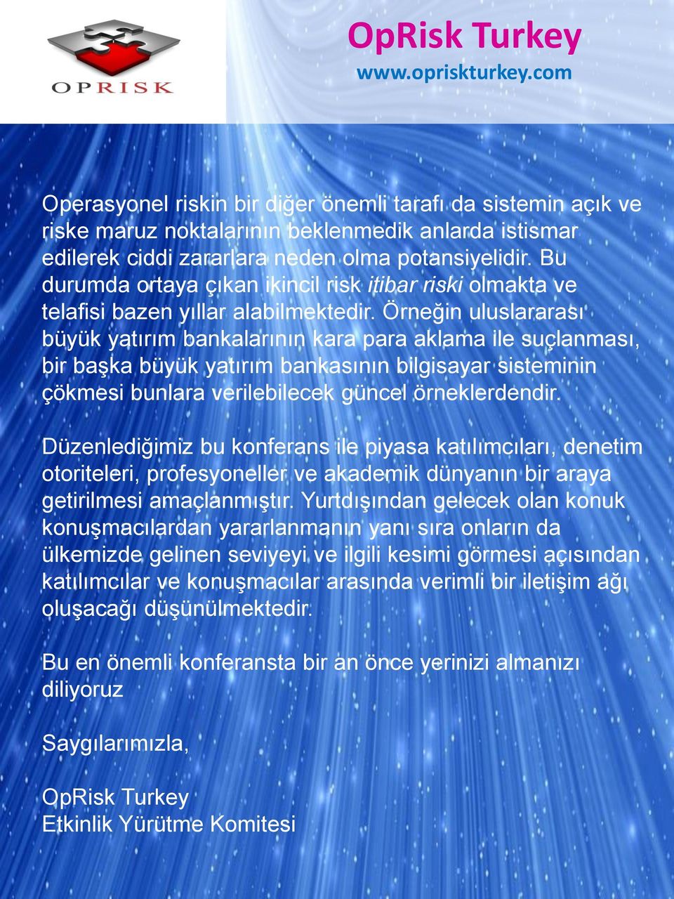 Örneğin uluslararası büyük yatırım bankalarının kara para aklama ile suçlanması, bir başka büyük yatırım bankasının bilgisayar sisteminin çökmesi bunlara verilebilecek güncel örneklerdendir.