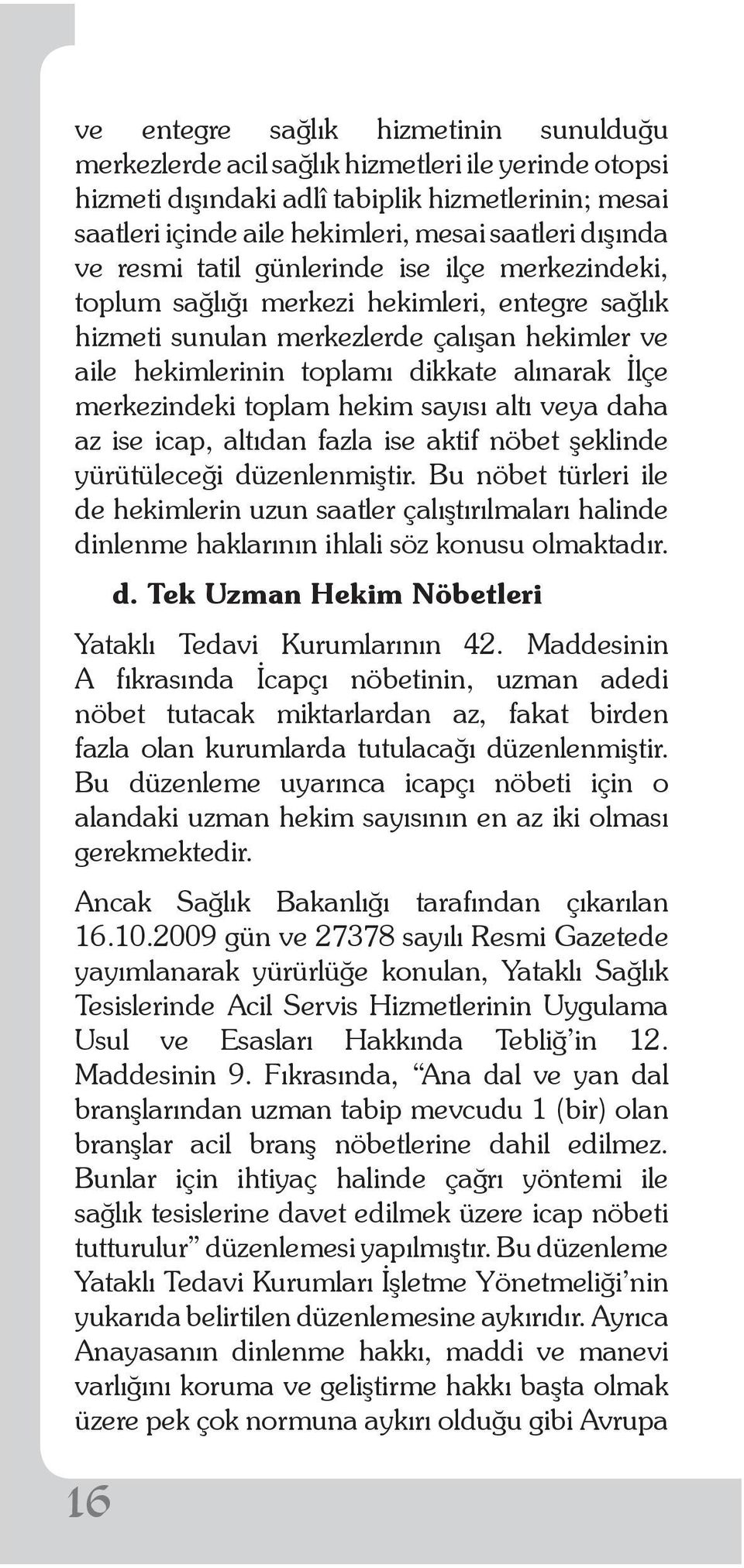 İlçe merkezindeki toplam hekim sayısı altı veya daha az ise icap, altıdan fazla ise aktif nöbet şeklinde yürütüleceği düzenlenmiştir.