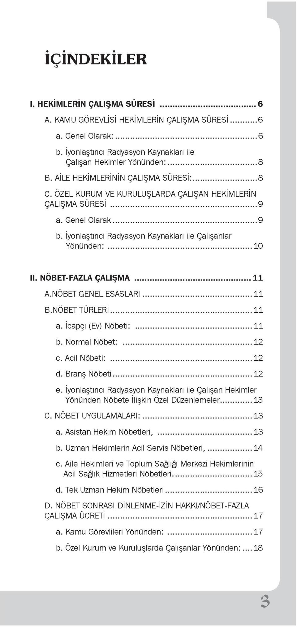 NÖBET-FAZLA ÇALIŞMA... 11 A.NÖBET GENEL ESASLARI...11 B.NÖBET TÜRLERİ...11 a. İcapçı (Ev) Nöbeti:...11 b. Normal Nöbet:...12 c. Acil Nöbeti:...12 d. Branş Nöbeti...12 e.