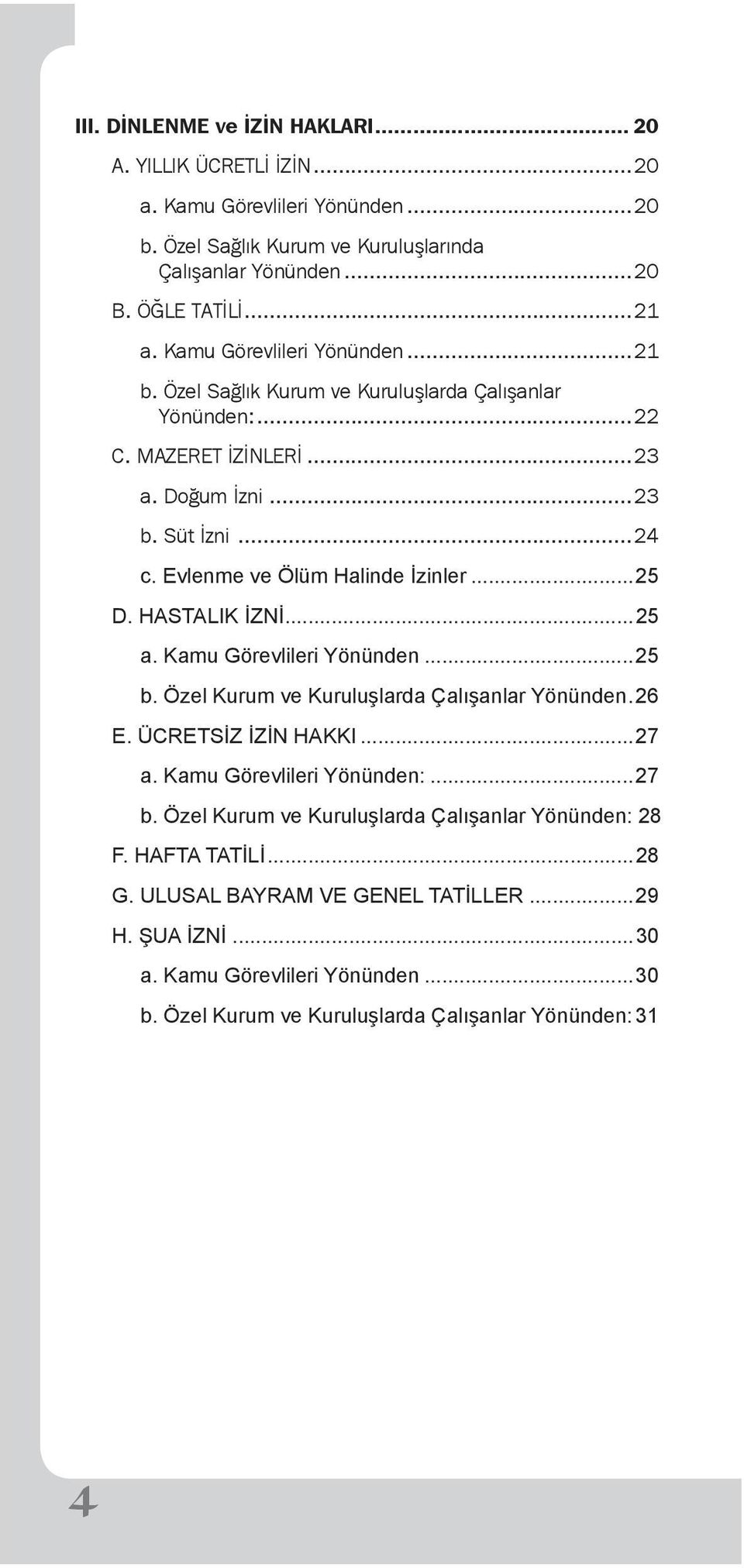 ..25 D. HASTALIK İZNİ...25 a. Kamu Görevlileri Yönünden...25 b. Özel Kurum ve Kuruluşlarda Çalışanlar Yönünden.26 E. ÜCRETSİZ İZİN HAKKI...27 a. Kamu Görevlileri Yönünden:...27 b.