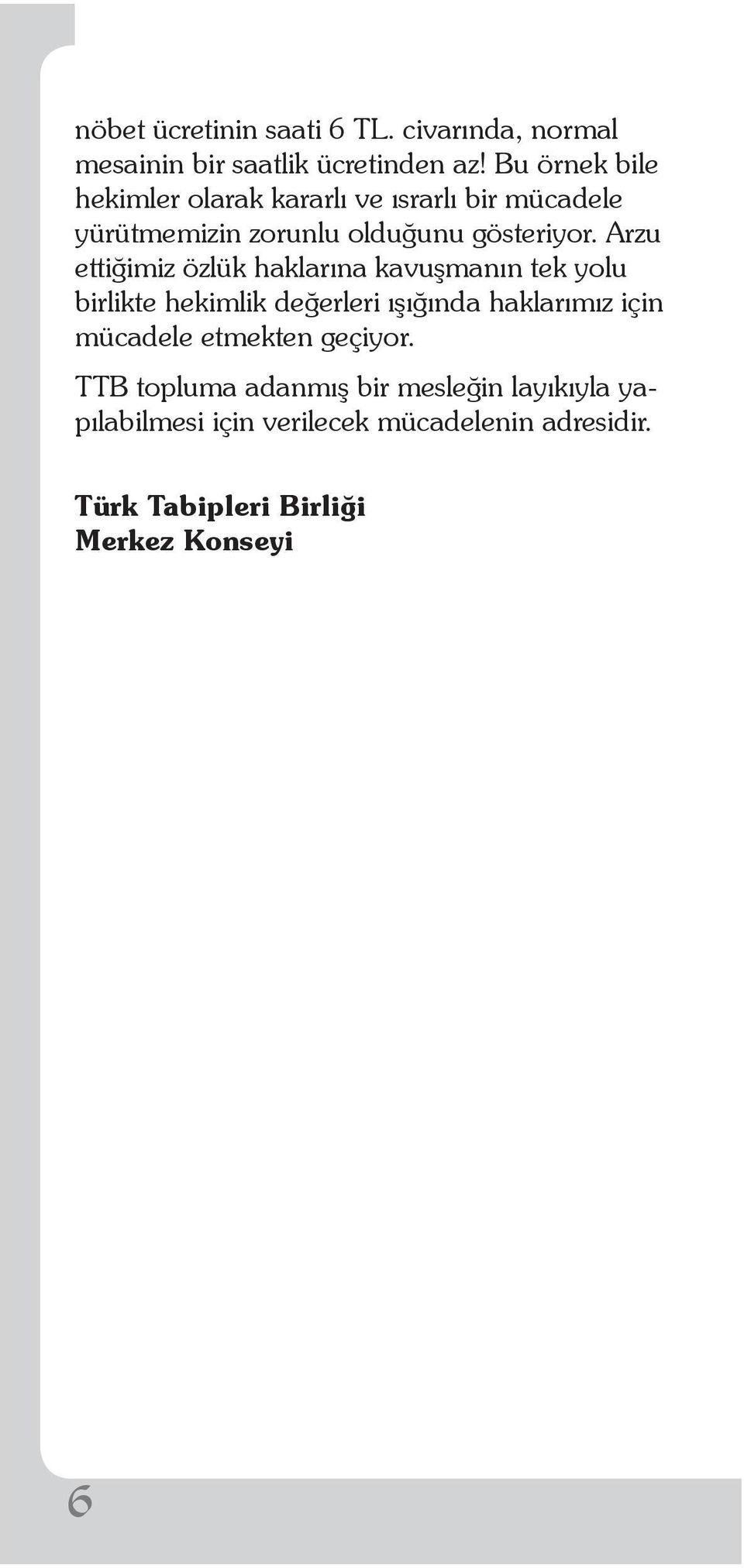 Arzu ettiğimiz özlük haklarına kavuşmanın tek yolu birlikte hekimlik değerleri ışığında haklarımız için mücadele