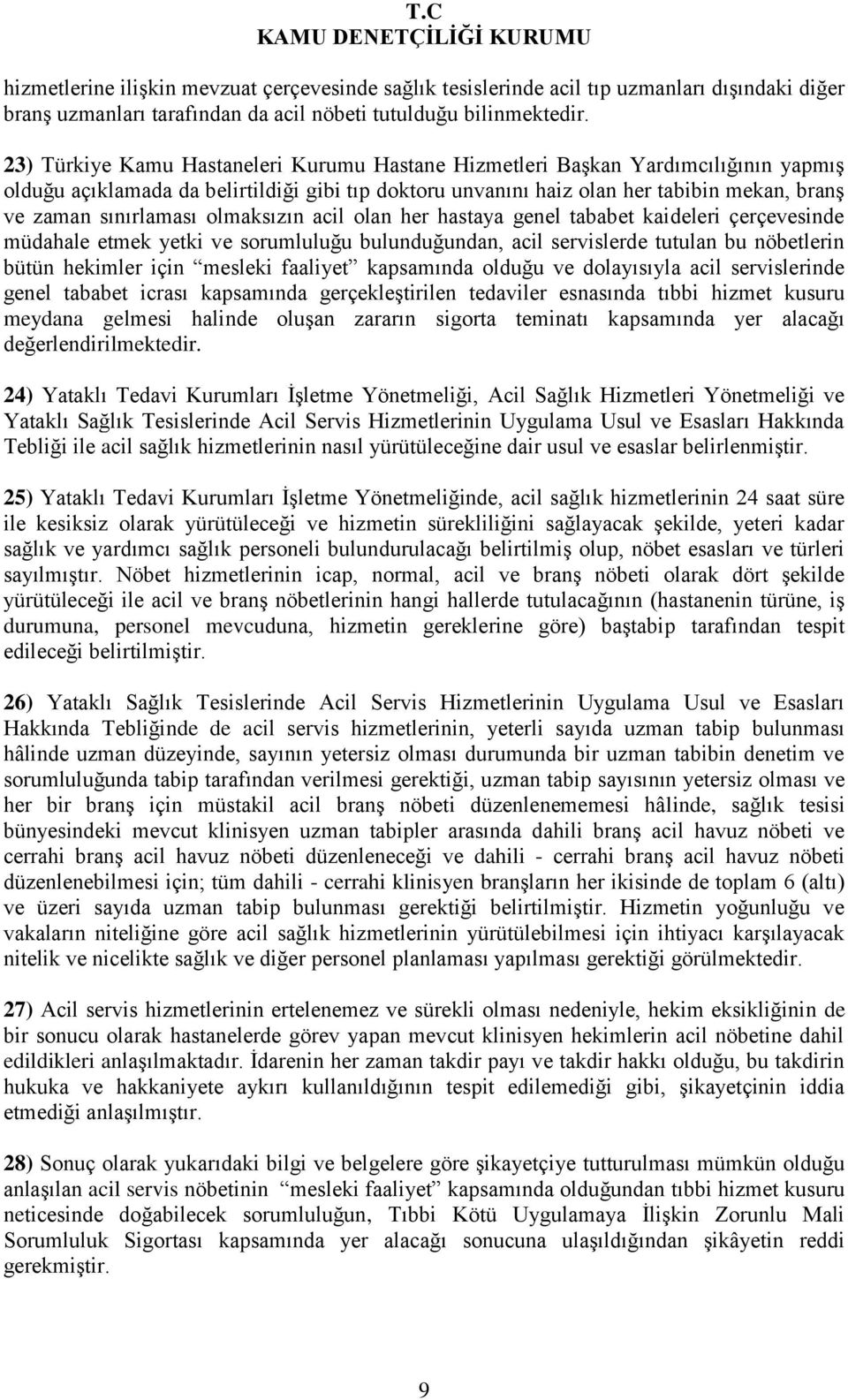 sınırlaması olmaksızın acil olan her hastaya genel tababet kaideleri çerçevesinde müdahale etmek yetki ve sorumluluğu bulunduğundan, acil servislerde tutulan bu nöbetlerin bütün hekimler için mesleki