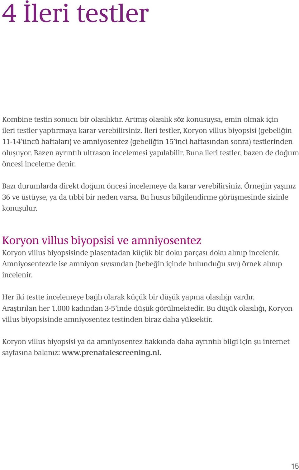 Buna ileri testler, bazen de doğum öncesi inceleme denir. Bazı durumlarda direkt doğum öncesi incelemeye da karar verebilirsiniz. Örneğin yaşınız 36 ve üstüyse, ya da tıbbi bir neden varsa.