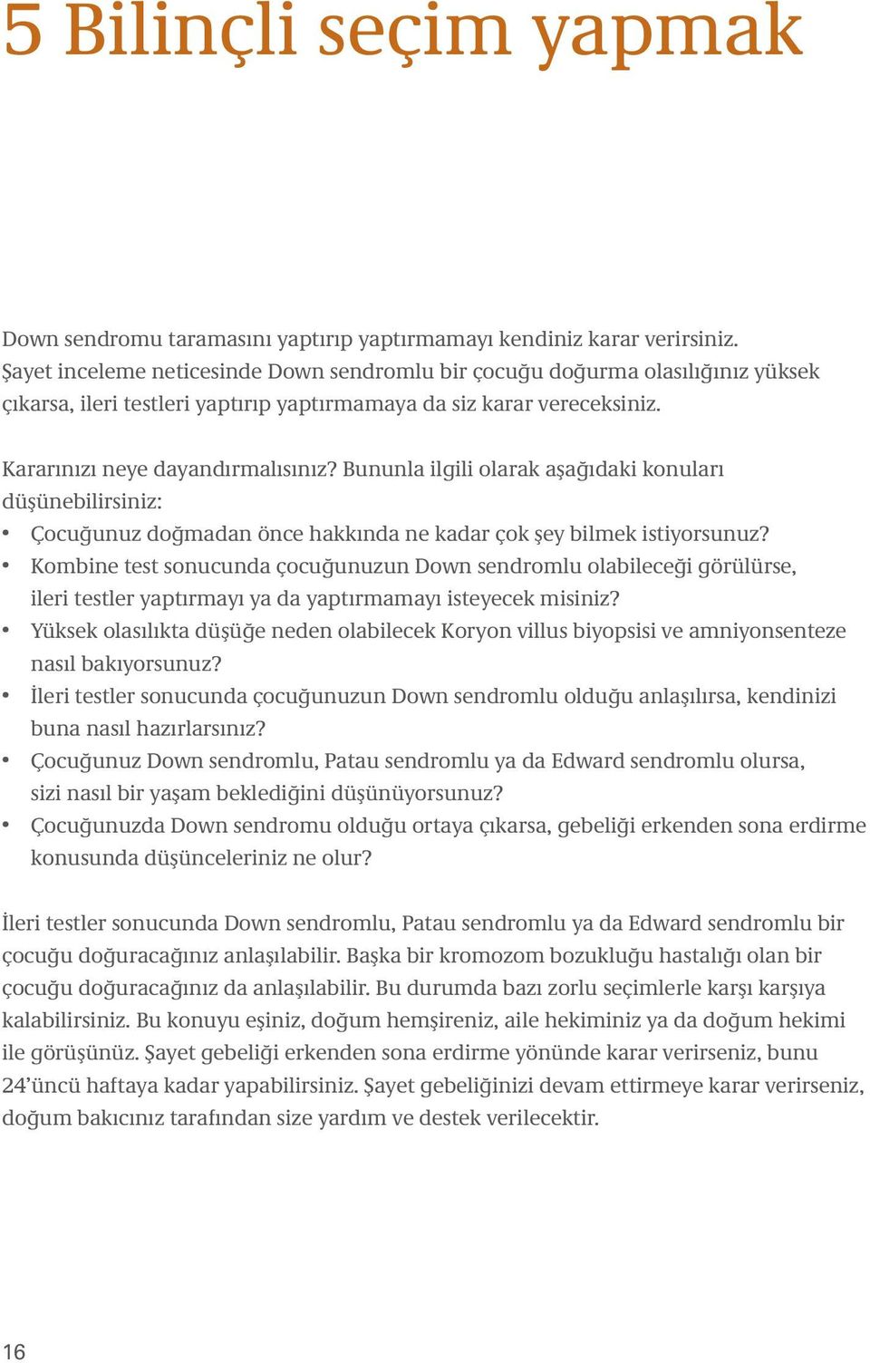 Bununla ilgili olarak aşağıdaki konuları düşünebilirsiniz: Çocuğunuz doğmadan önce hakkında ne kadar çok şey bilmek istiyorsunuz?