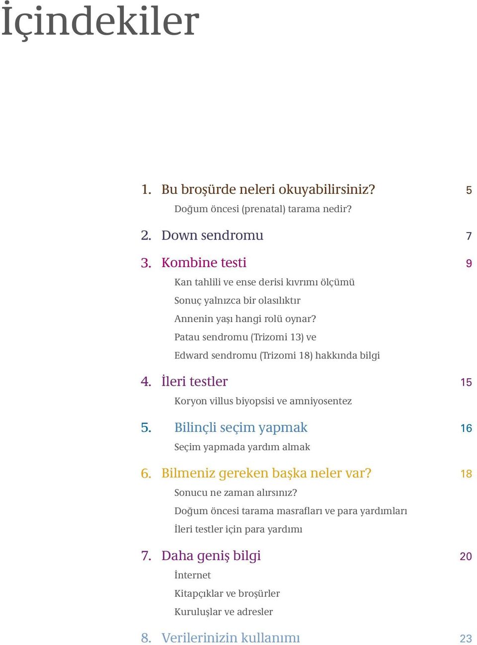 Patau sendromu (Trizomi 13) ve Edward sendromu (Trizomi 18) hakkında bilgi İleri testler 15 Koryon villus biyopsisi ve amniyosentez Bilinçli seçim yapmak 16 Seçim yapmada