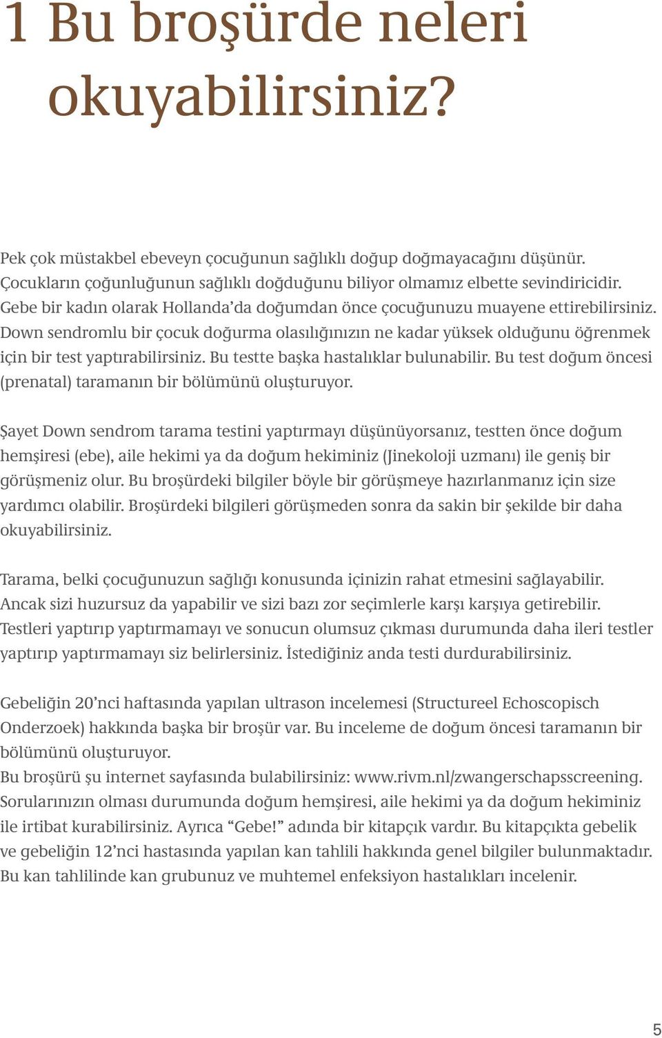 Bu testte başka hastalıklar bulunabilir. Bu test doğum öncesi (prenatal) taramanın bir bölümünü oluşturuyor.