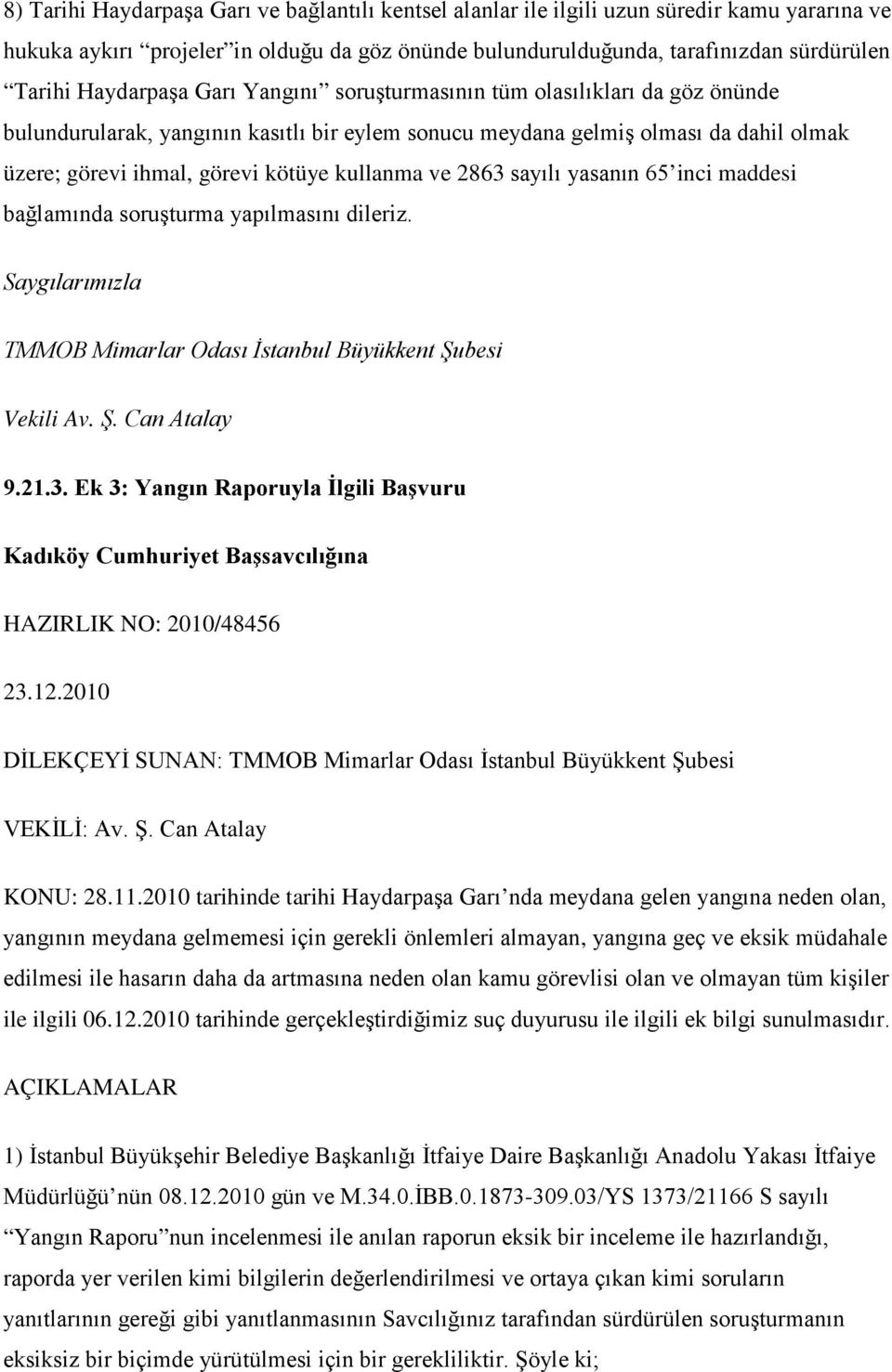 kullanma ve 2863 sayılı yasanın 65 inci maddesi bağlamında soruşturma yapılmasını dileriz. Saygılarımızla TMMOB Mimarlar Odası İstanbul Büyükkent Şubesi Vekili Av. Ş. Can Atalay 9.21.3. Ek 3: Yangın Raporuyla İlgili Başvuru Kadıköy Cumhuriyet Başsavcılığına HAZIRLIK NO: 2010/48456 23.