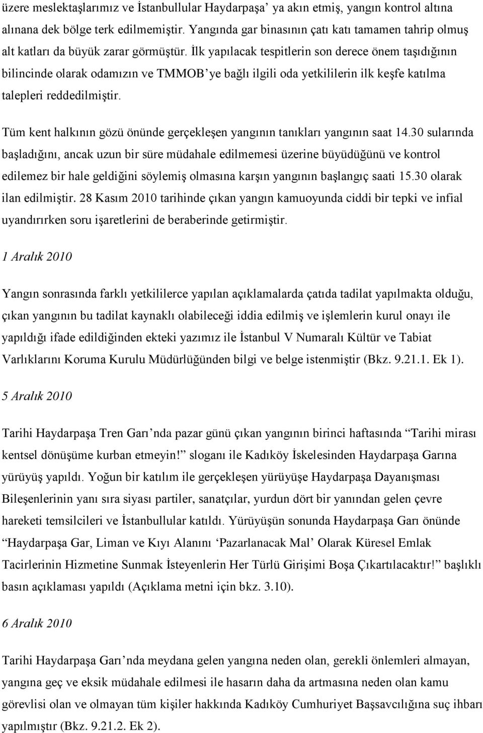 İlk yapılacak tespitlerin son derece önem taşıdığının bilincinde olarak odamızın ve TMMOB ye bağlı ilgili oda yetkililerin ilk keşfe katılma talepleri reddedilmiştir.