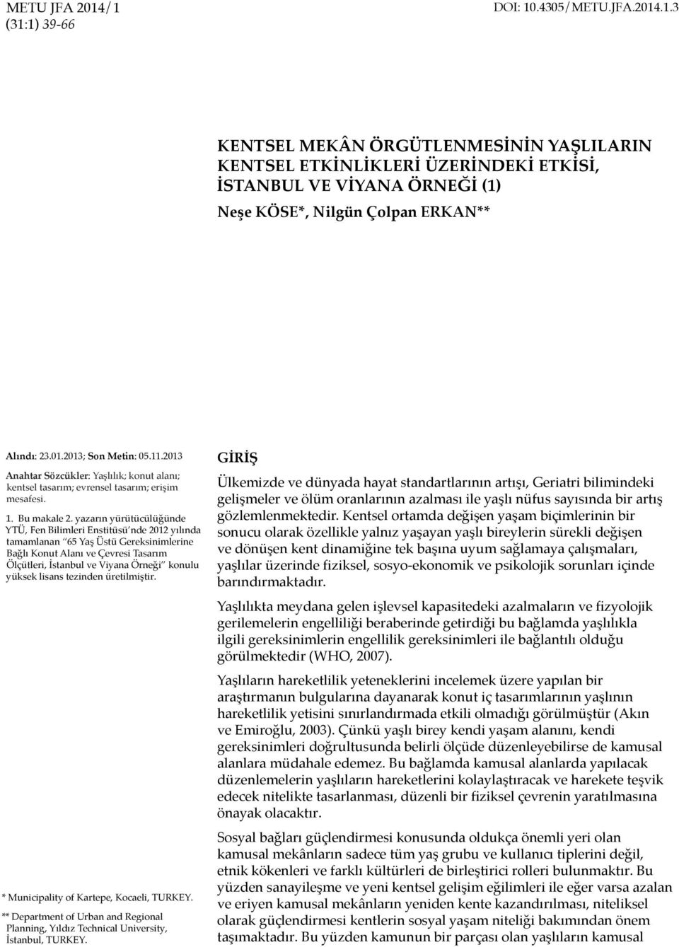 yazarın yürütücülüğünde YTÜ, Fen Bilimleri Enstitüsü nde 2012 yılında tamamlanan 65 Yaş Üstü Gereksinimlerine Bağlı Konut Alanı ve Çevresi Tasarım Ölçütleri, İstanbul ve Viyana Örneği konulu yüksek