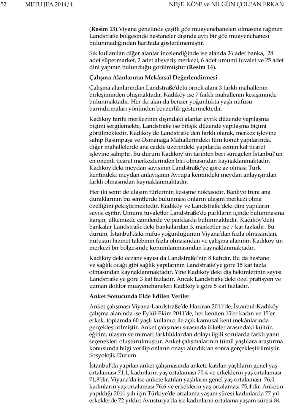 Sık kullanılan diğer alanlar incelendiğinde ise alanda 26 adet banka, 28 adet süpermarket, 2 adet alışveriş merkezi, 6 adet umumi tuvalet ve 25 adet dini yapının bulunduğu görülmüştür (Resim 14).