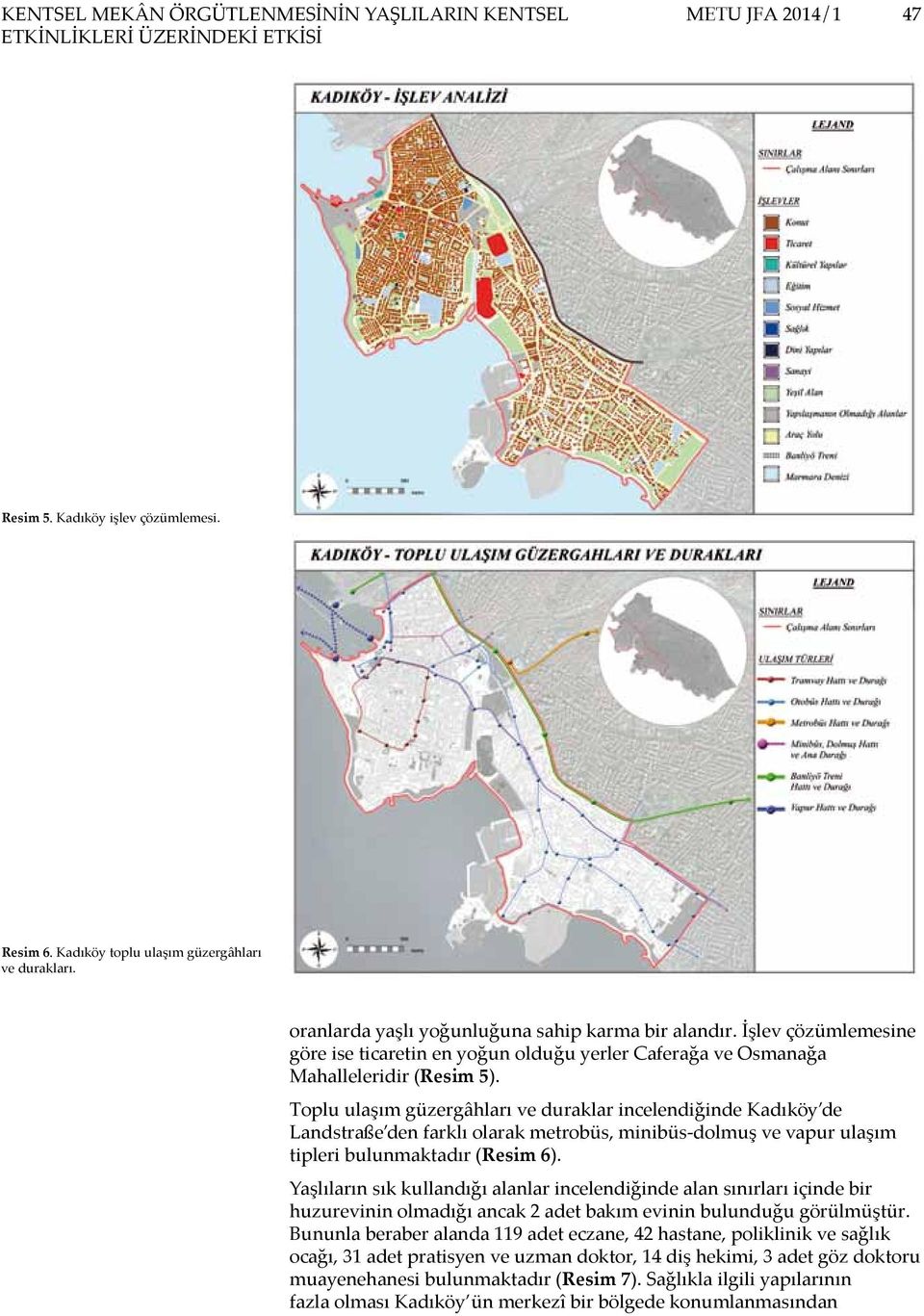 Toplu ulaşım güzergâhları ve duraklar incelendiğinde Kadıköy de Landstraße den farklı olarak metrobüs, minibüs-dolmuş ve vapur ulaşım tipleri bulunmaktadır (Resim 6).