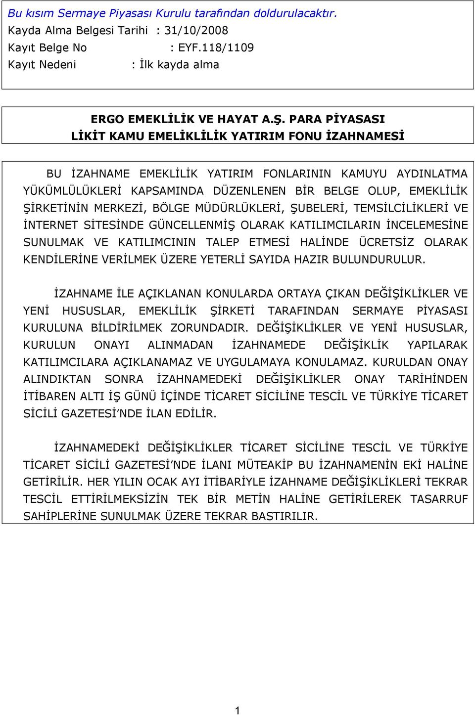 MERKEZİ, BÖLGE MÜDÜRLÜKLERİ, ŞUBELERİ, TEMSİLCİLİKLERİ VE İNTERNET SİTESİNDE GÜNCELLENMİŞ OLARAK KATILIMCILARIN İNCELEMESİNE SUNULMAK VE KATILIMCININ TALEP ETMESİ HALİNDE ÜCRETSİZ OLARAK KENDİLERİNE