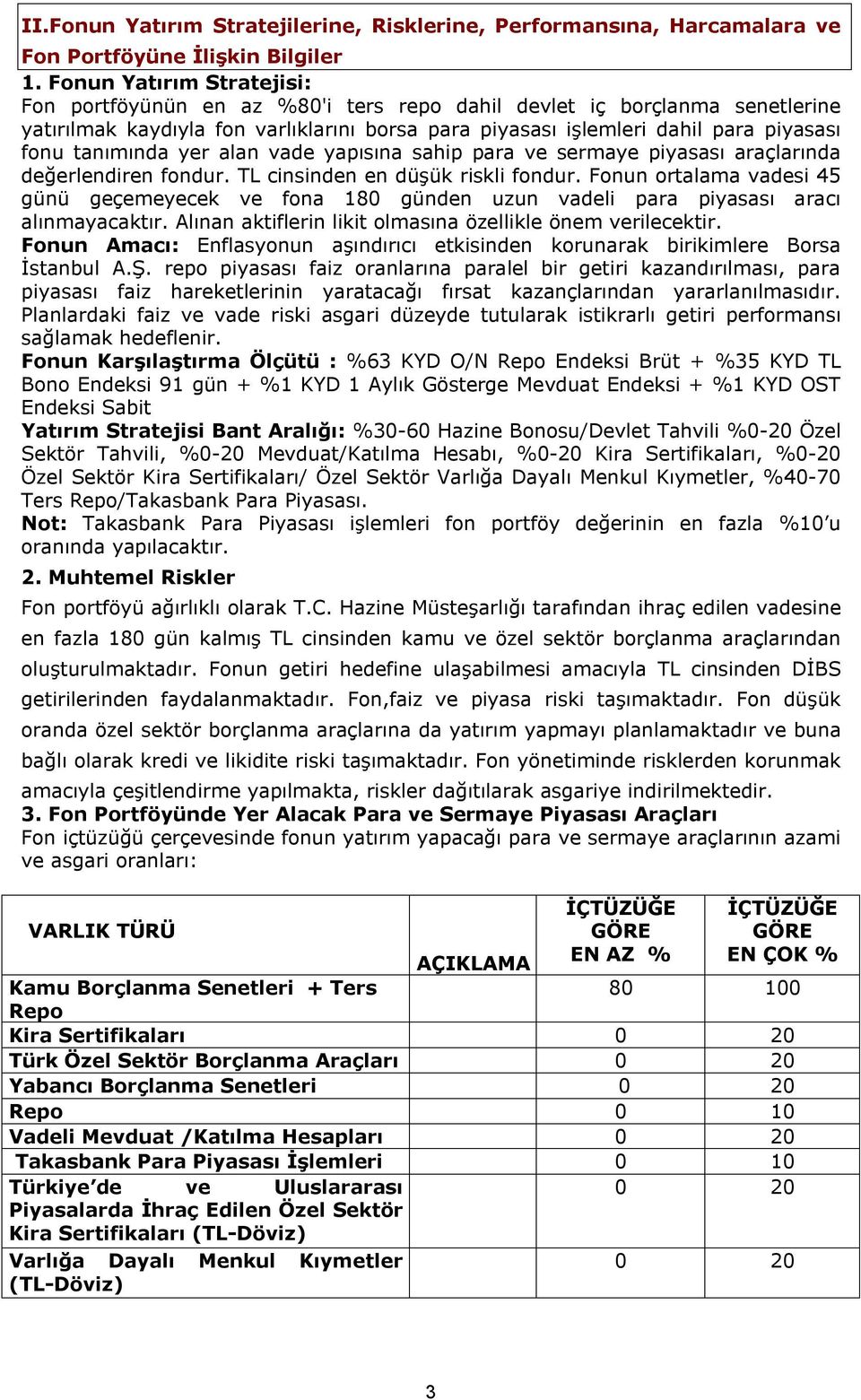 tanımında yer alan vade yapısına sahip para ve sermaye piyasası araçlarında değerlendiren fondur. TL cinsinden en düşük riskli fondur.