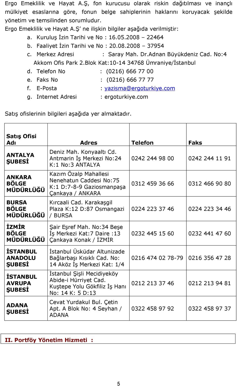 Adnan Büyükdeniz Cad. No:4 Akkom Ofis Park 2.Blok Kat:10-14 34768 Ümraniye/İstanbul d. Telefon No : (0216) 666 77 00 e. Faks No : (0216) 666 77 77 f. E-Posta : yazisma@ergoturkiye.com g.