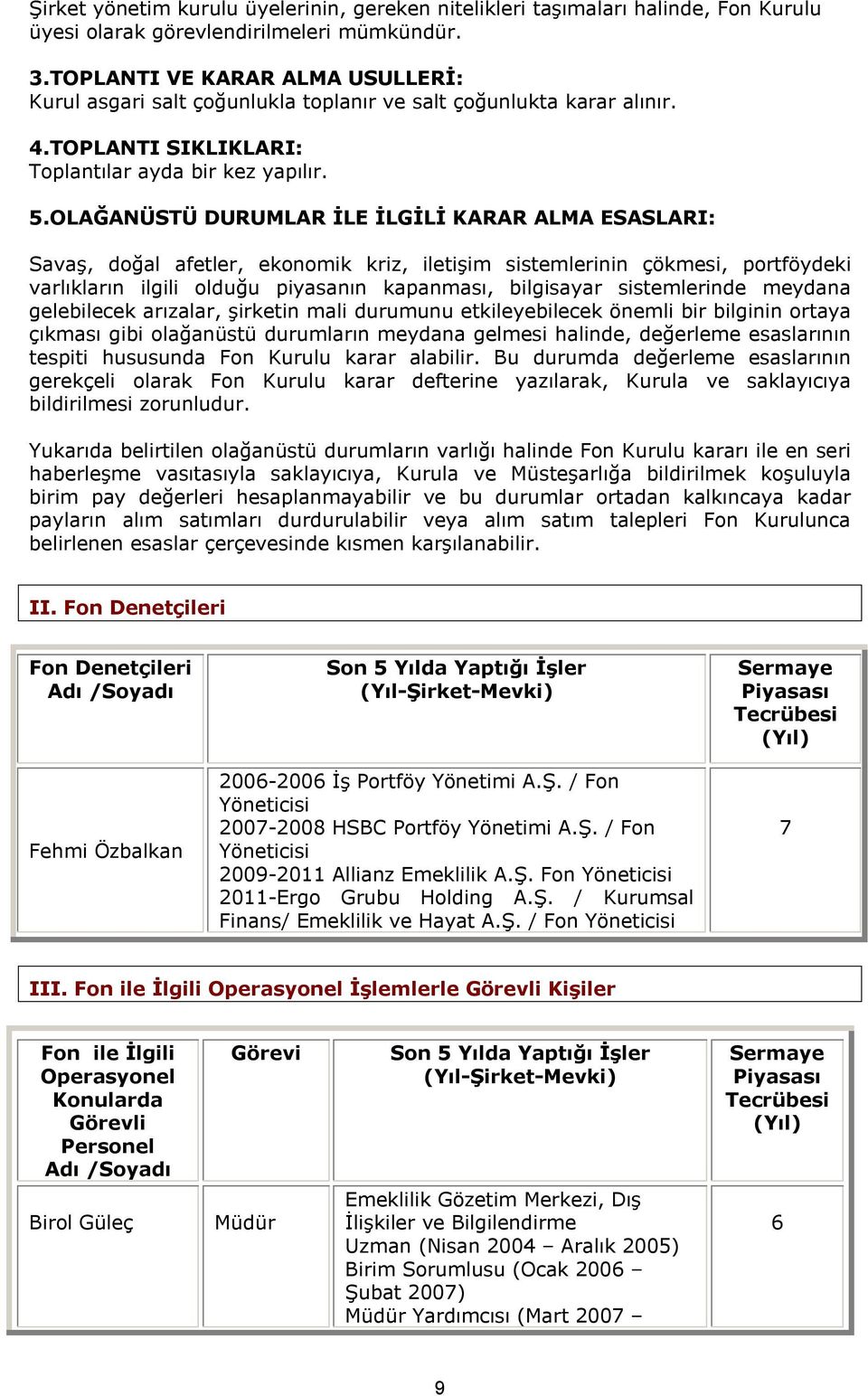 OLAĞANÜSTÜ DURUMLAR İLE İLGİLİ KARAR ALMA ESASLARI: Savaş, doğal afetler, ekonomik kriz, iletişim sistemlerinin çökmesi, portföydeki varlıkların ilgili olduğu piyasanın kapanması, bilgisayar