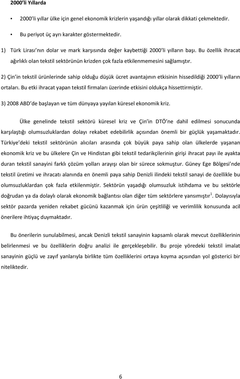 2) Çin in tekstil ürünlerinde sahip olduğu düşük ücret avantajının etkisinin hissedildiği 2000 li yılların ortaları. Bu etki ihracat yapan tekstil firmaları üzerinde etkisini oldukça hissettirmiştir.