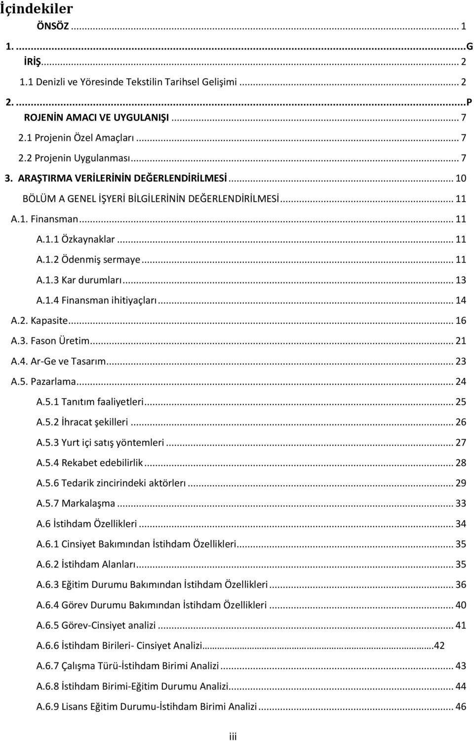 .. 13 A.1.4 Finansman ihitiyaçları... 14 A.2. Kapasite... 16 A.3. Fason Üretim... 21 A.4. Ar-Ge ve Tasarım... 23 A.5. Pazarlama... 24 A.5.1 Tanıtım faaliyetleri... 25 A.5.2 İhracat şekilleri... 26 A.