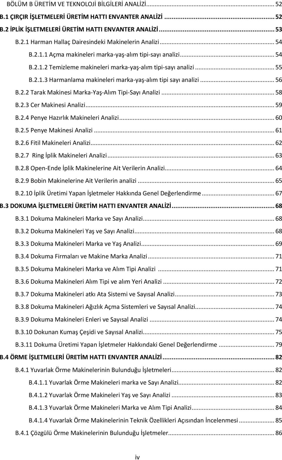 .. 56 B.2.2 Tarak Makinesi Marka-Yaş-Alım Tipi-Sayı Analizi... 58 B.2.3 Cer Makinesi Analizi... 59 B.2.4 Penye Hazırlık Makineleri Analizi... 60 B.2.5 Penye Makinesi Analizi... 61 B.2.6 Fitil Makineleri Analizi.