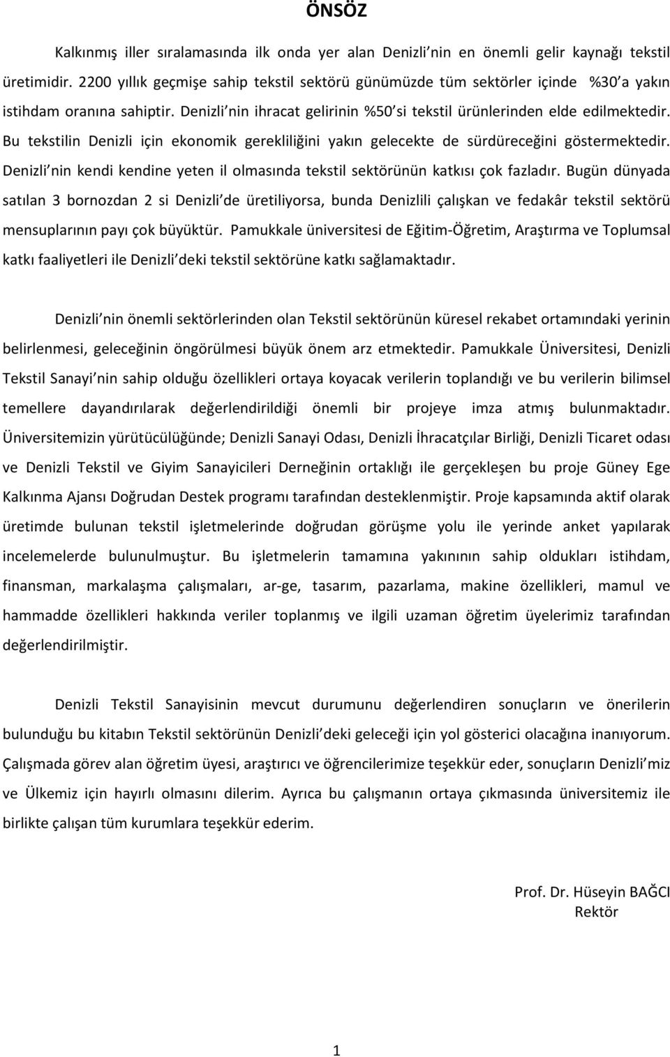 Bu tekstilin Denizli için ekonomik gerekliliğini yakın gelecekte de sürdüreceğini göstermektedir. Denizli nin kendi kendine yeten il olmasında tekstil sektörünün katkısı çok fazladır.