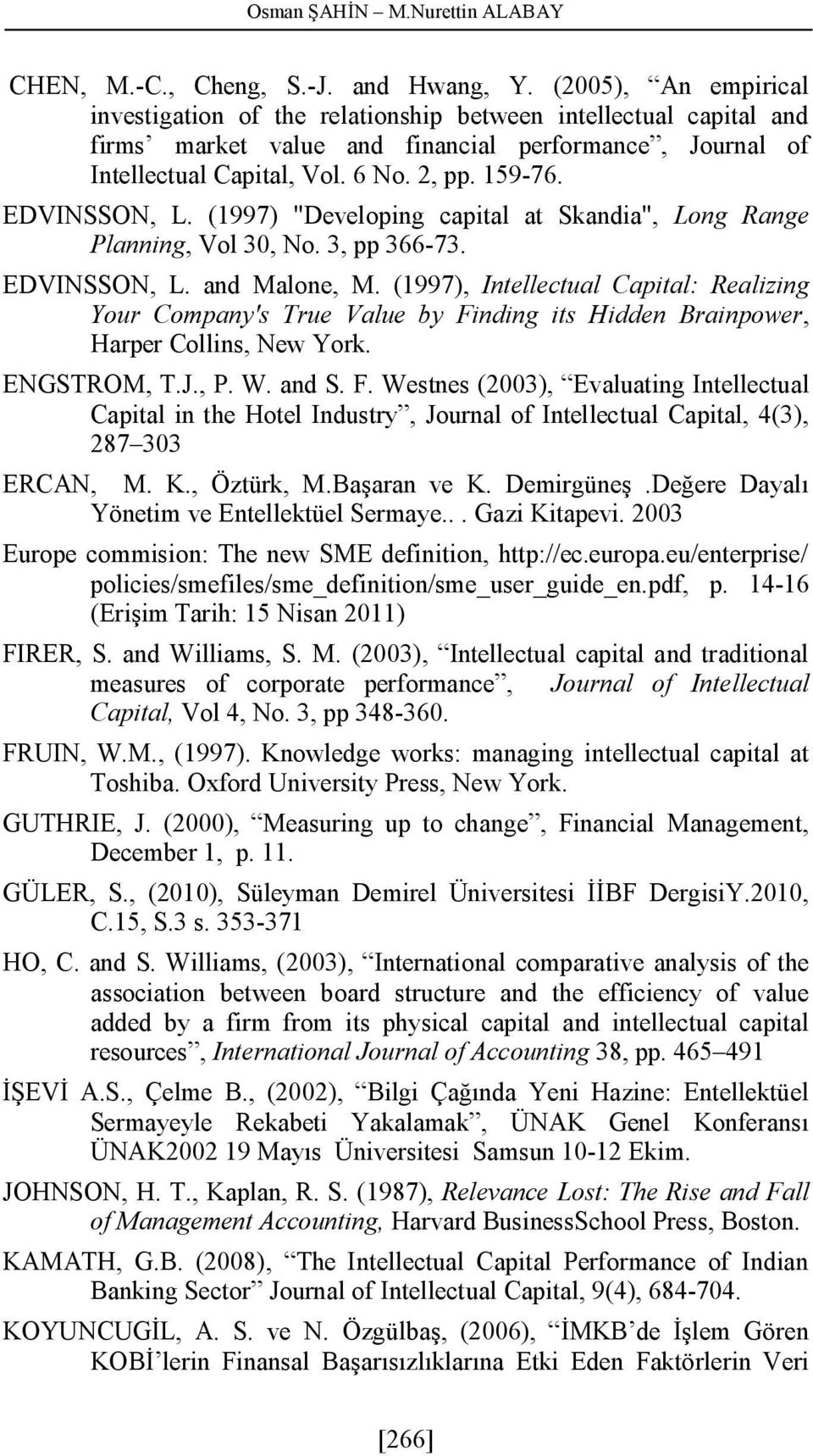 EDVINSSON, L. (1997) "Developing capital at Skandia", Long Range Planning, Vol 30, No. 3, pp 366-73. EDVINSSON, L. and Malone, M.