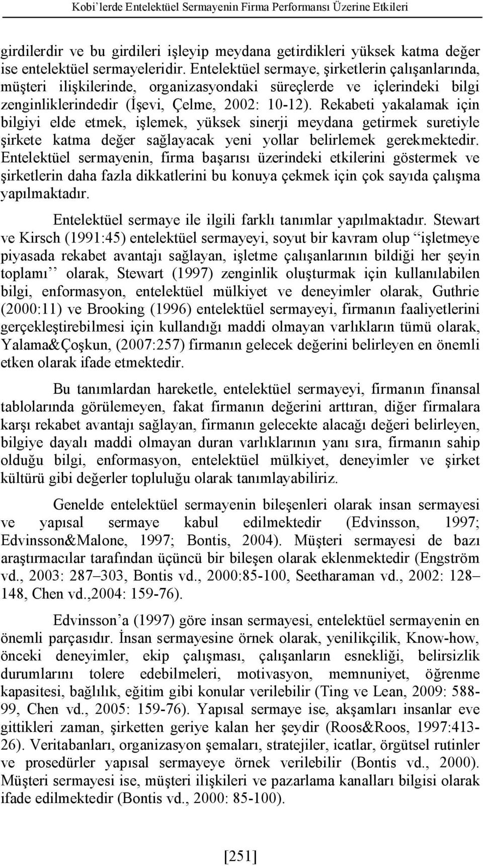 Rekabeti yakalamak için bilgiyi elde etmek, işlemek, yüksek sinerji meydana getirmek suretiyle şirkete katma değer sağlayacak yeni yollar belirlemek gerekmektedir.