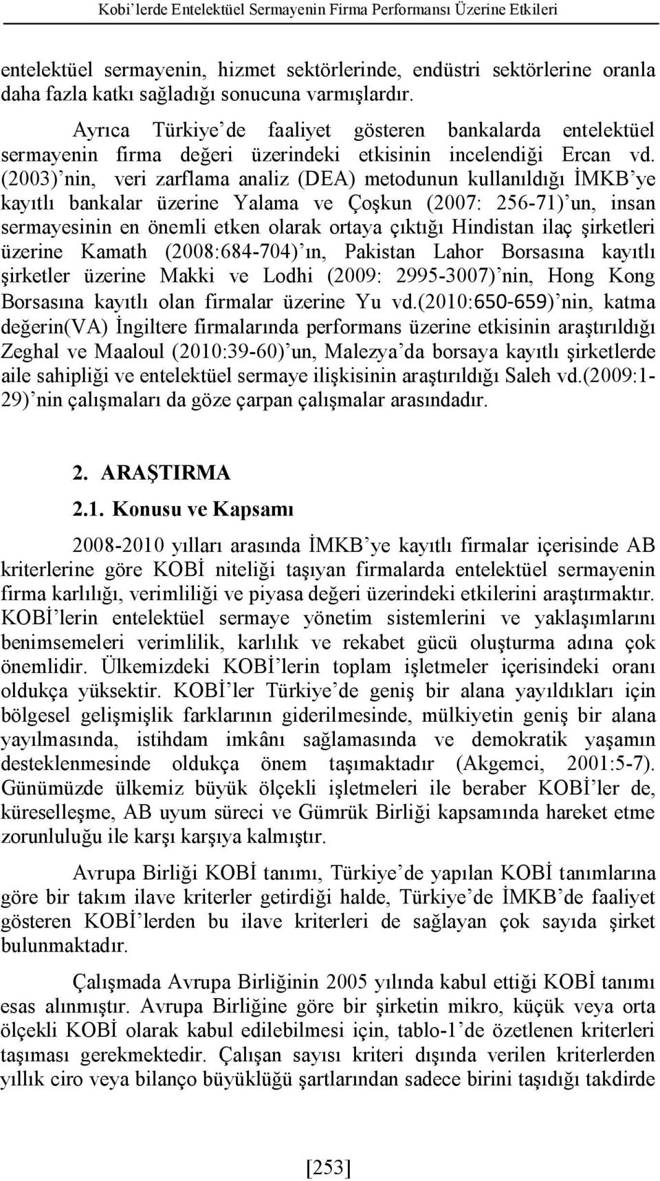 (2003) nin, veri zarflama analiz (DEA) metodunun kullanıldığı İMKB ye kayıtlı bankalar üzerine Yalama ve Çoşkun (2007: 256-71) un, insan sermayesinin en önemli etken olarak ortaya çıktığı Hindistan