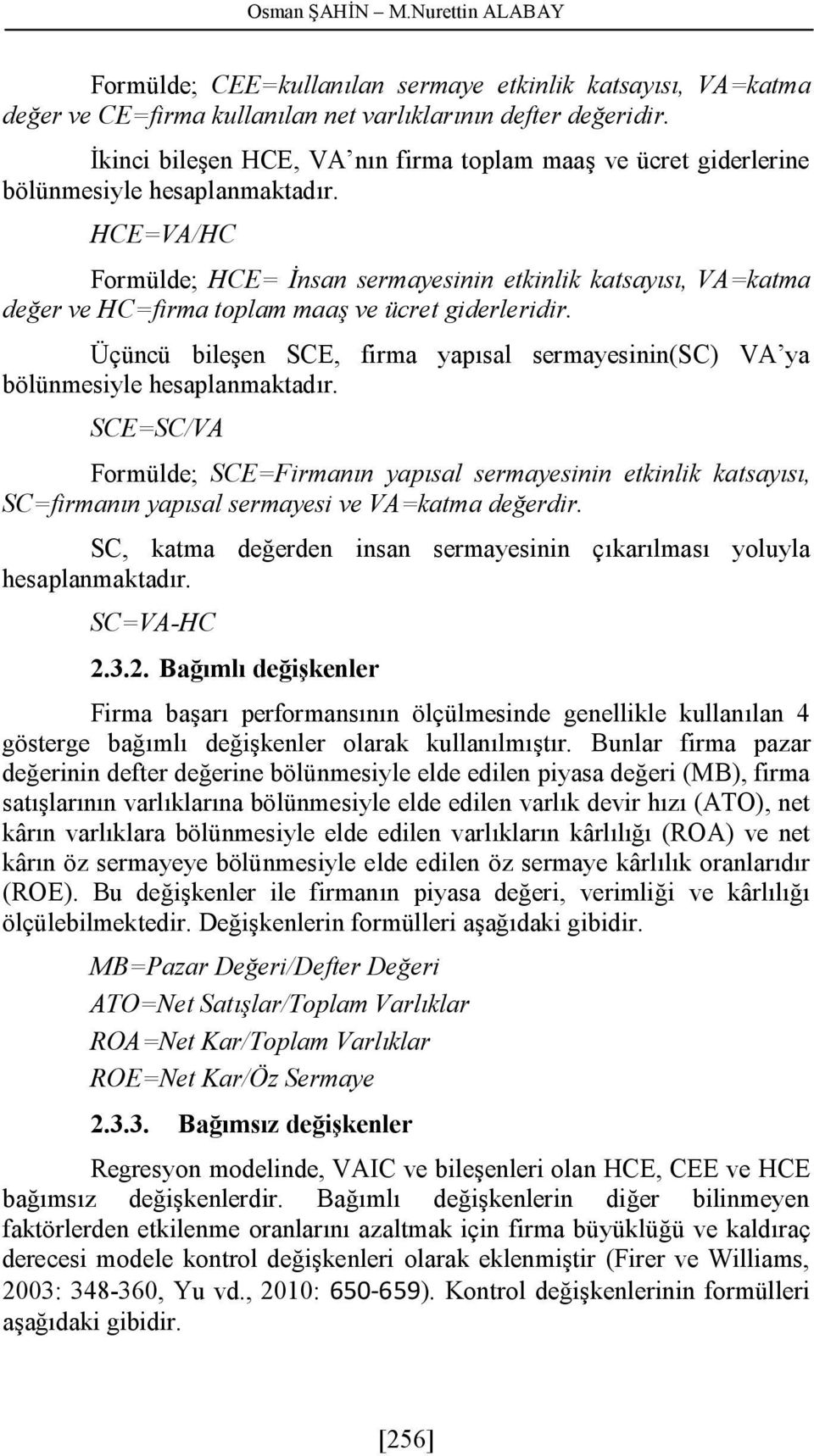 HCE=VA/HC Formülde; HCE= İnsan sermayesinin etkinlik katsayısı, VA=katma değer ve HC=firma toplam maaş ve ücret giderleridir.