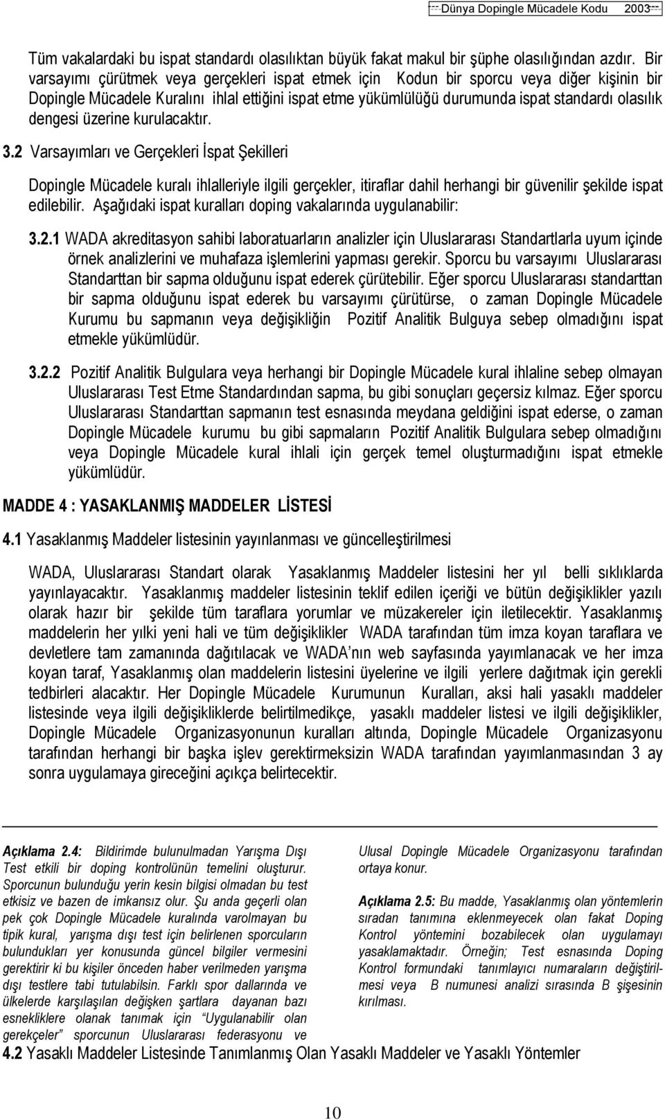 dengesi üzerine kurulacaktır. 3.2 Varsayımları ve Gerçekleri İspat Şekilleri Dopingle Mücadele kuralı ihlalleriyle ilgili gerçekler, itiraflar dahil herhangi bir güvenilir şekilde ispat edilebilir.