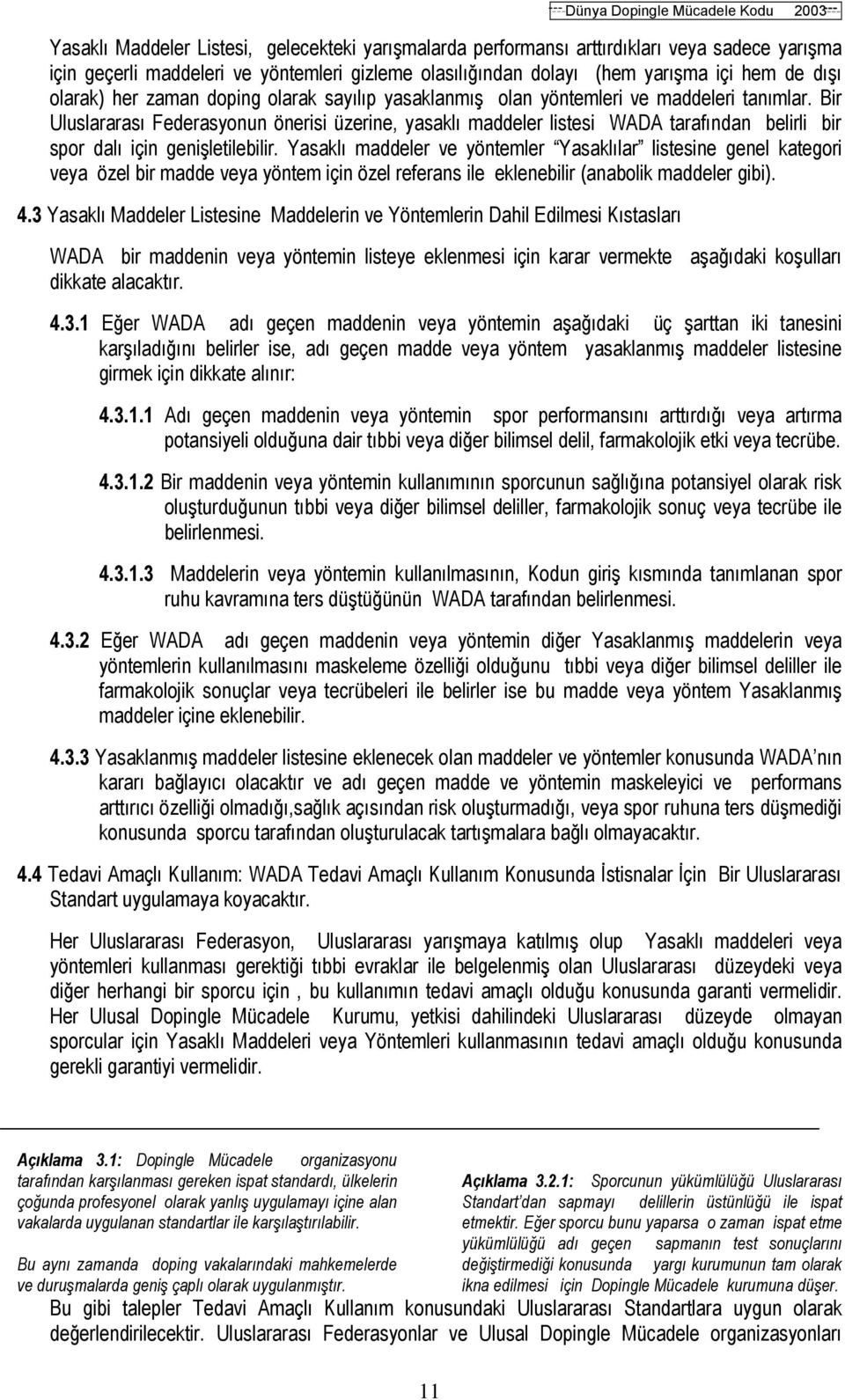 Bir Uluslararası Federasyonun önerisi üzerine, yasaklı maddeler listesi WADA tarafından belirli bir spor dalı için genişletilebilir.