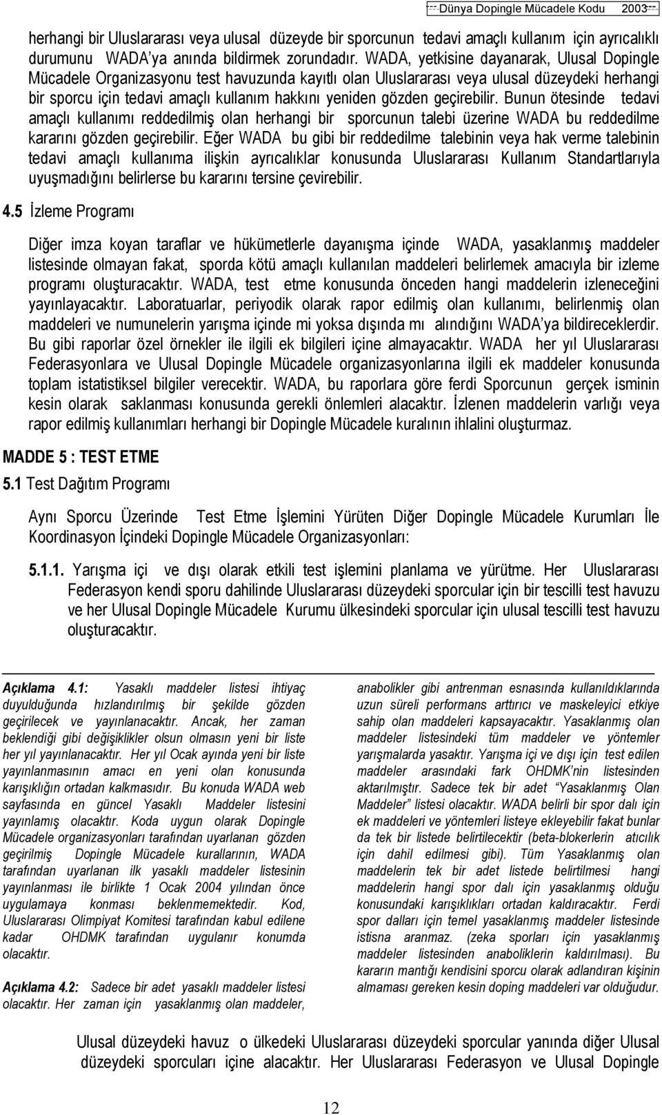 geçirebilir. Bunun ötesinde tedavi amaçlı kullanımı reddedilmiş olan herhangi bir sporcunun talebi üzerine WADA bu reddedilme kararını gözden geçirebilir.