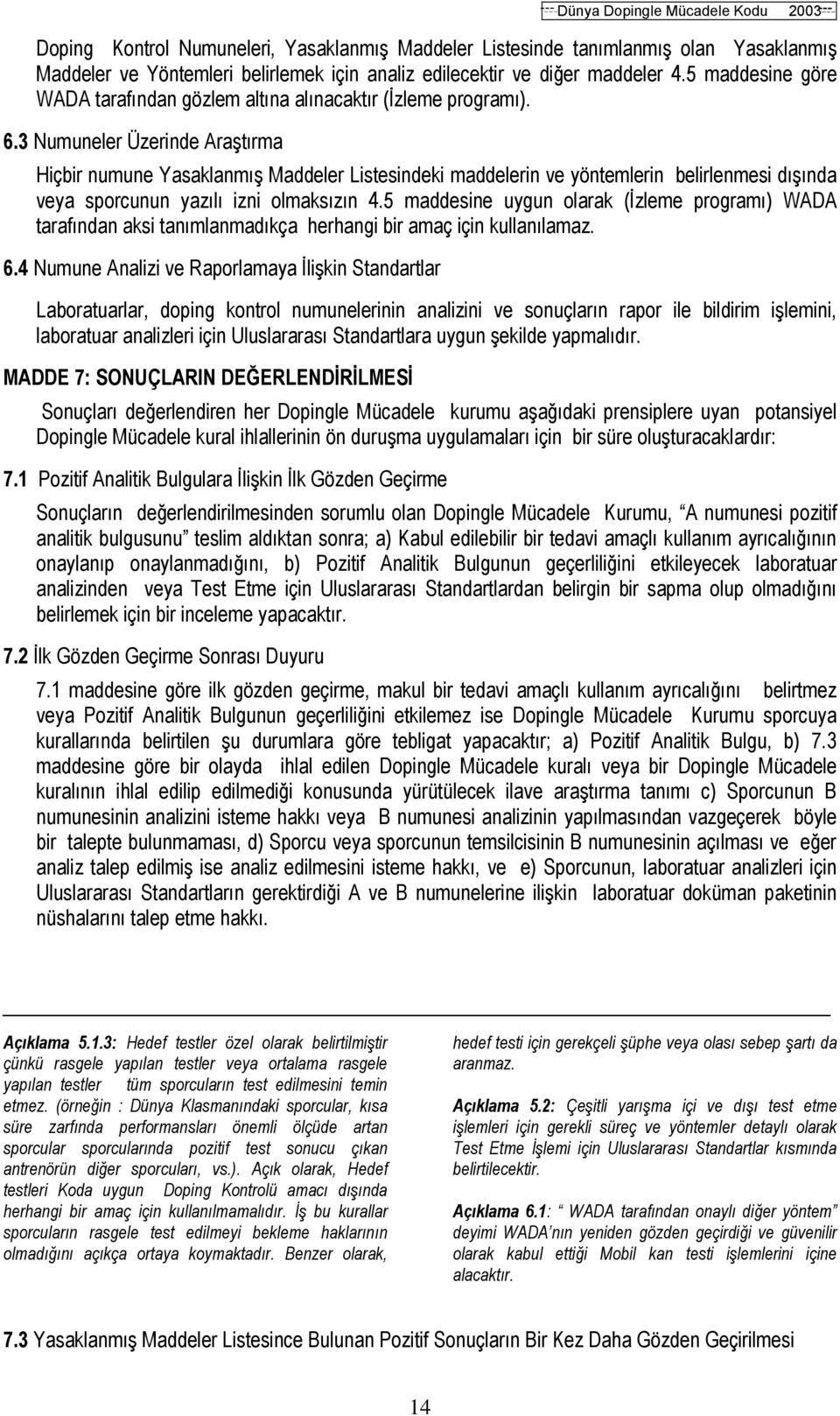 3 Numuneler Üzerinde Araştırma Hiçbir numune Yasaklanmış Maddeler Listesindeki maddelerin ve yöntemlerin belirlenmesi dışında veya sporcunun yazılı izni olmaksızın 4.