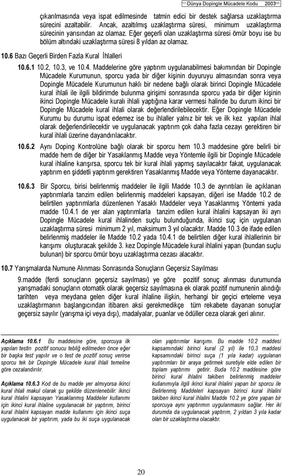 Maddelerine göre yaptırım uygulanabilmesi bakımından bir Dopingle Mücadele Kurumunun, sporcu yada bir diğer kişinin duyuruyu almasından sonra veya Dopingle Mücadele Kurumunun haklı bir nedene bağlı