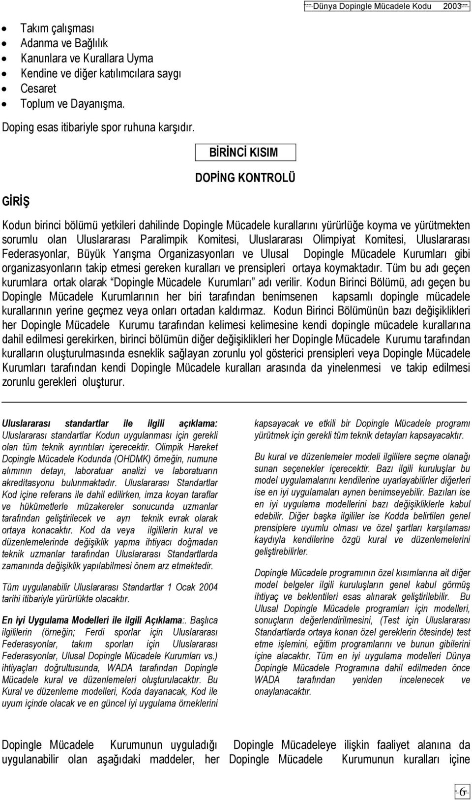 Olimpiyat Komitesi, Uluslararası Federasyonlar, Büyük Yarışma Organizasyonları ve Ulusal Dopingle Mücadele Kurumları gibi organizasyonların takip etmesi gereken kuralları ve prensipleri ortaya