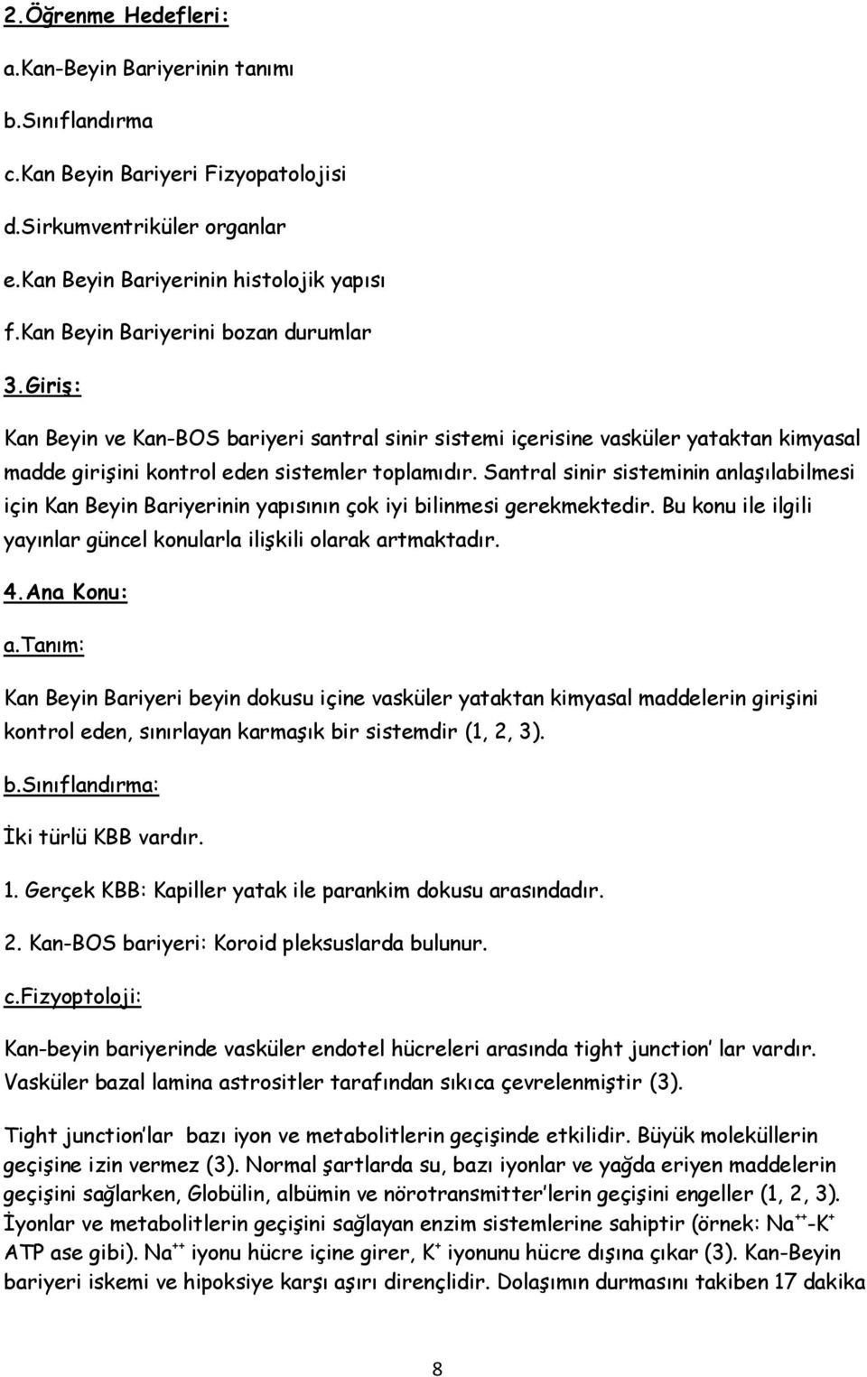 Santral sinir sisteminin anlaşılabilmesi için Kan Beyin Bariyerinin yapısının çok iyi bilinmesi gerekmektedir. Bu konu ile ilgili yayınlar güncel konularla ilişkili olarak artmaktadır. 4.Ana Konu: a.