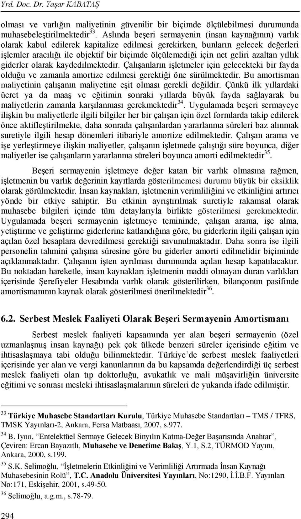 geliri azaltan yıllık giderler olarak kaydedilmektedir. Çalışanların işletmeler için gelecekteki bir fayda olduğu ve zamanla amortize edilmesi gerektiği öne sürülmektedir.