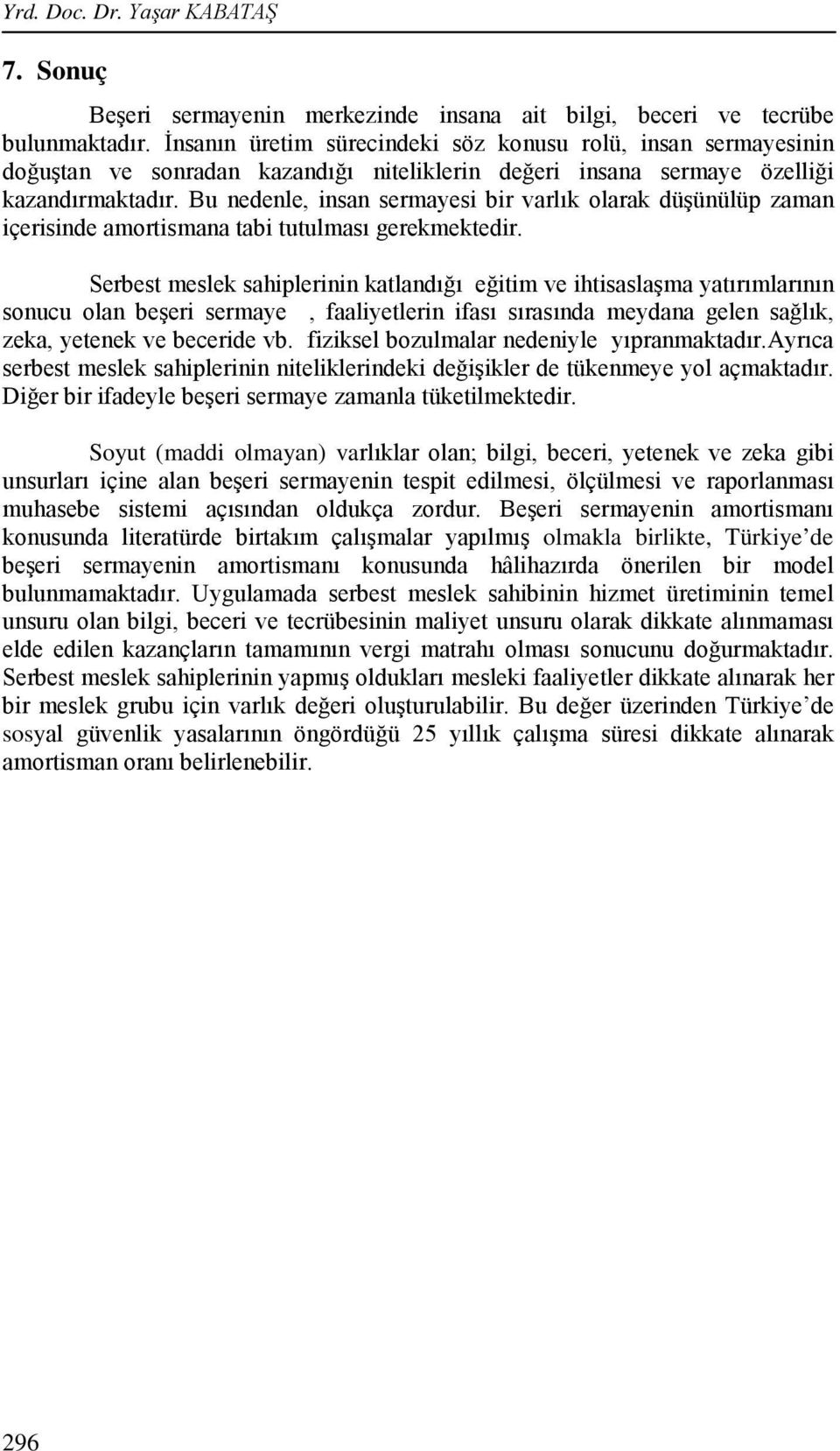 Bu nedenle, insan sermayesi bir varlık olarak düşünülüp zaman içerisinde amortismana tabi tutulması gerekmektedir.