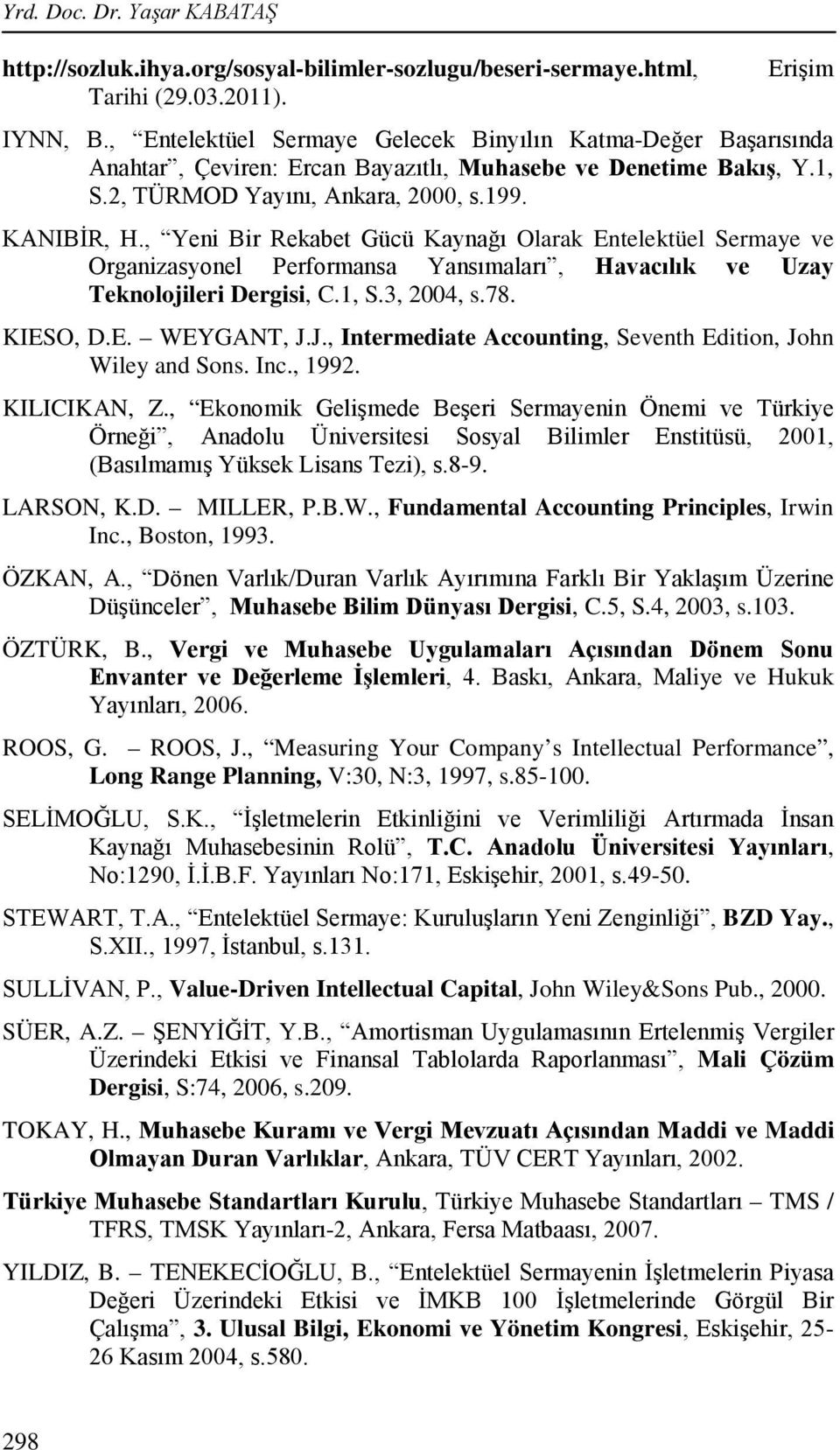 , Yeni Bir Rekabet Gücü Kaynağı Olarak Entelektüel Sermaye ve Organizasyonel Performansa Yansımaları, Havacılık ve Uzay Teknolojileri Dergisi, C.1, S.3, 2004, s.78. KIESO, D.E. WEYGANT, J.