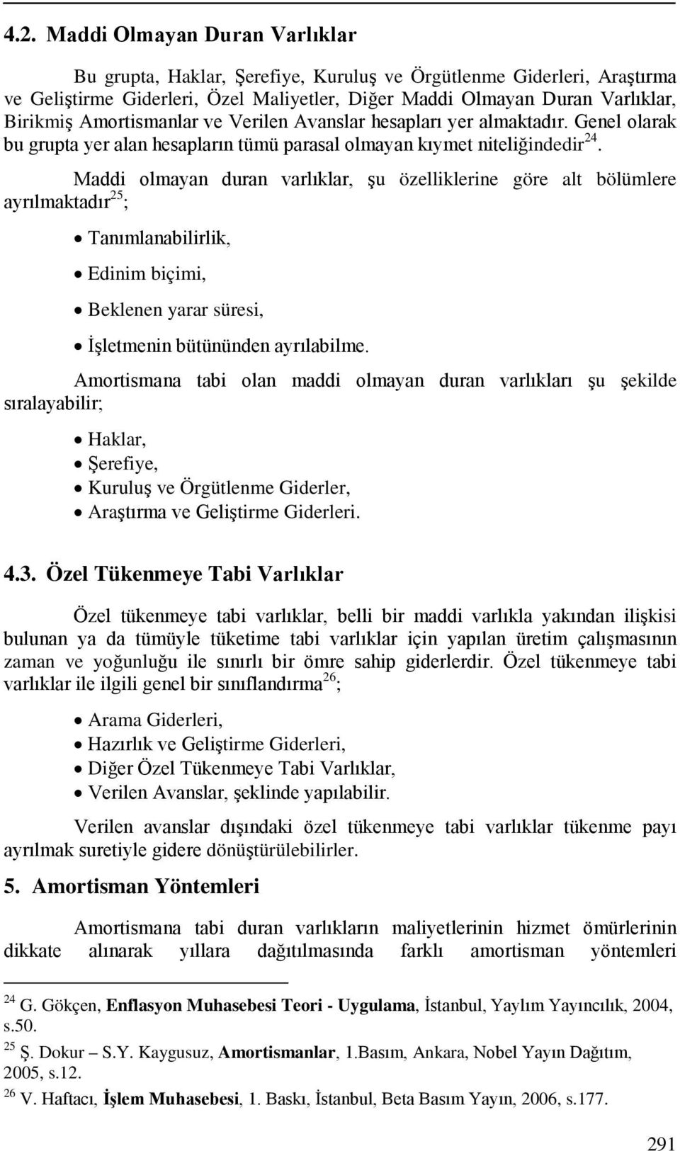 Maddi olmayan duran varlıklar, şu özelliklerine göre alt bölümlere ayrılmaktadır 25 ; Tanımlanabilirlik, Edinim biçimi, Beklenen yarar süresi, İşletmenin bütününden ayrılabilme.